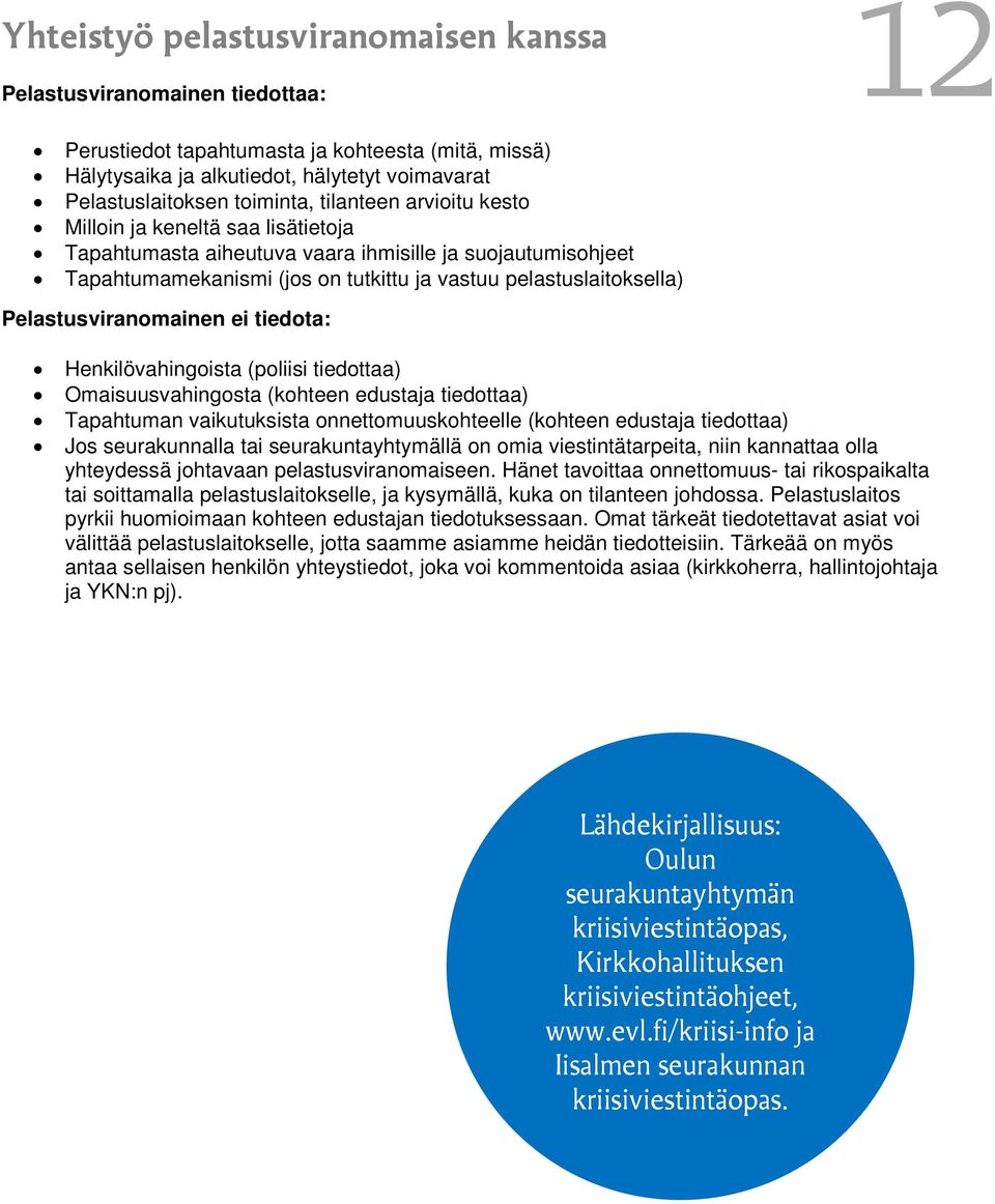 Pelastusviranomainen ei tiedota: Henkilövahingoista (poliisi tiedottaa) Omaisuusvahingosta (kohteen edustaja tiedottaa) Tapahtuman vaikutuksista onnettomuuskohteelle (kohteen edustaja tiedottaa) Jos
