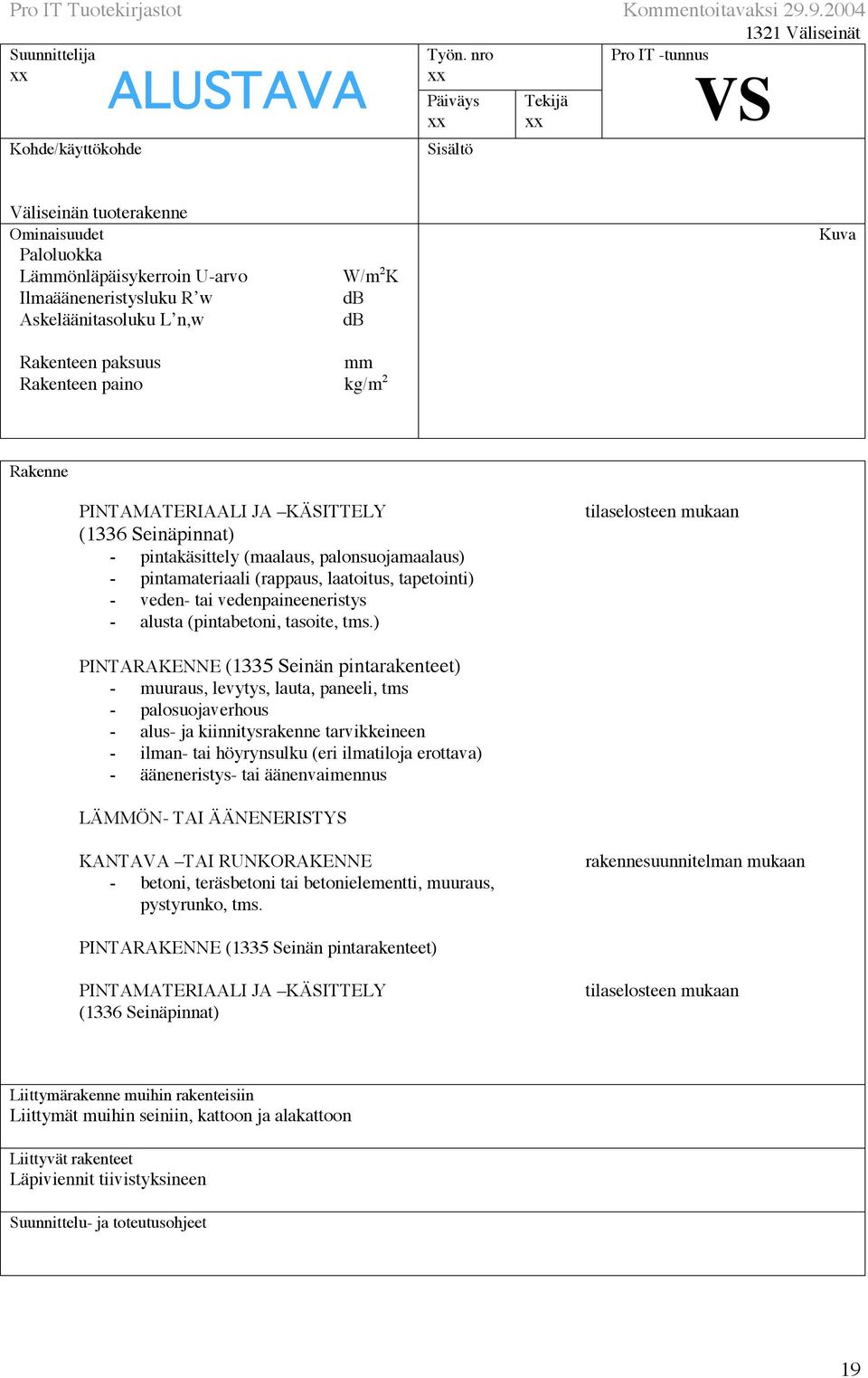 ) PINTARAKENNE (1335 Seinän pintarakenteet) - muuraus, levytys, lauta, paneeli, tms - palosuojaverhous - alus- ja kiinnitysrakenne tarvikkeineen - ilman- tai höyrynsulku (eri ilmatiloja