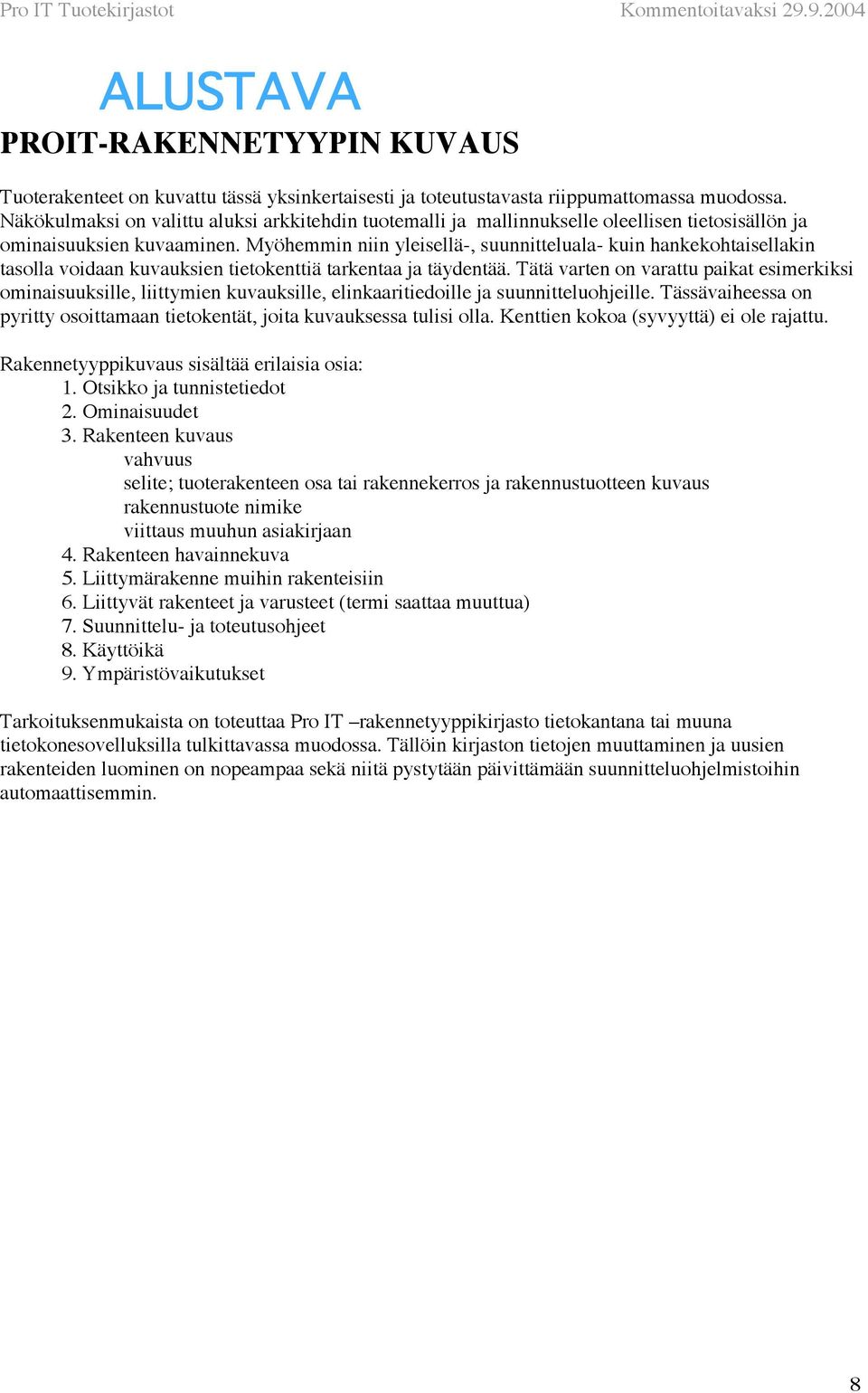 Myöhein niin yleisellä-, suunnitteluala- kuin hankekohtaisellakin tasolla voidaan kuvauksien tietokenttiä tarkentaa ja täydentää.