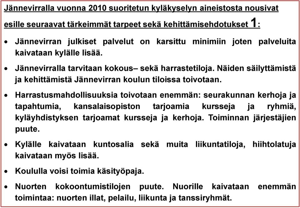 Harrastusmahdollisuuksia toivotaan enemmän: seurakunnan kerhoja ja tapahtumia, kansalaisopiston tarjoamia kursseja ja ryhmiä, kyläyhdistyksen tarjoamat kursseja ja kerhoja.