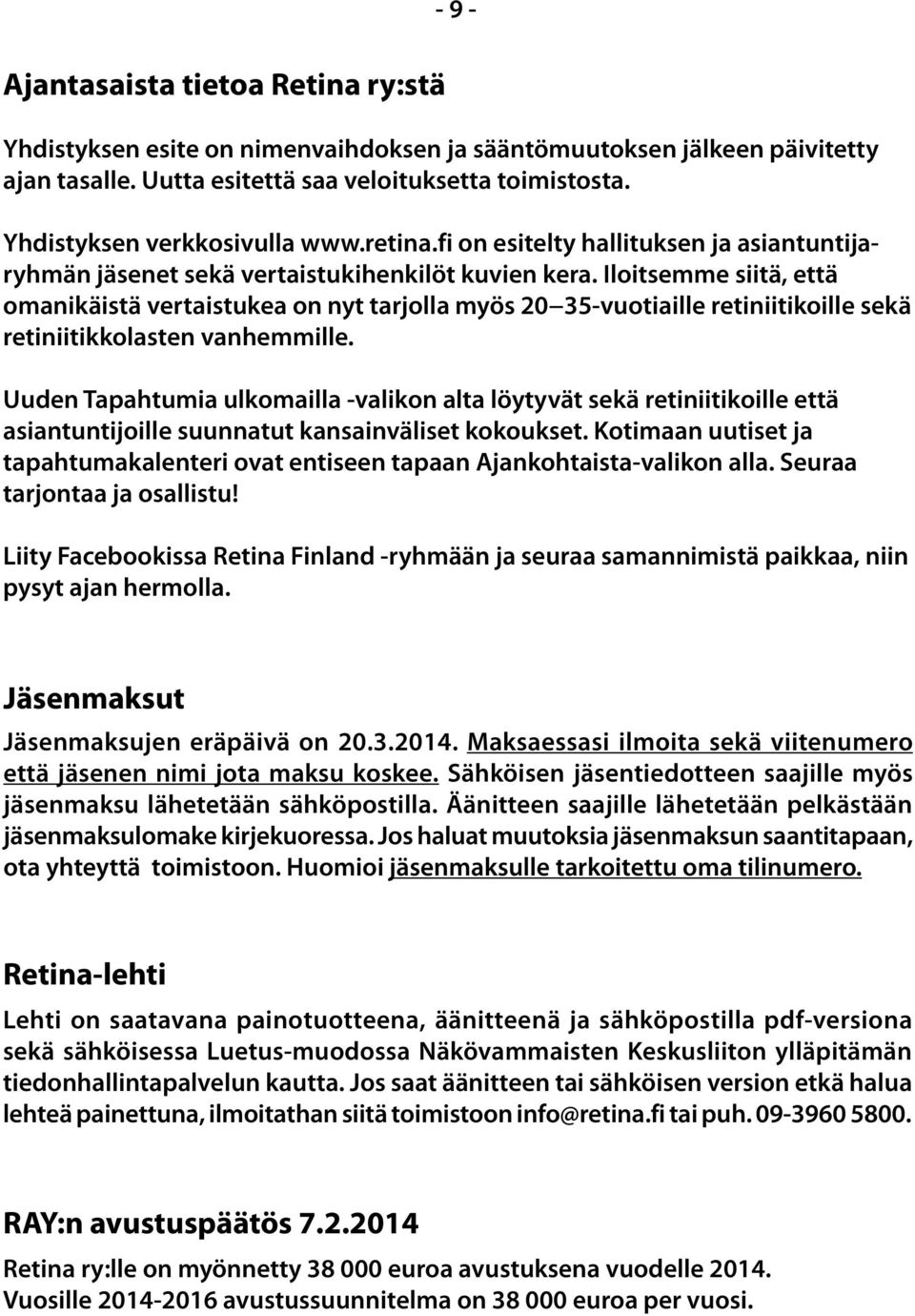 Iloitsemme siitä, että omanikäistä vertaistukea on nyt tarjolla myös 20 35-vuotiaille retiniitikoille sekä retiniitikkolasten vanhemmille.