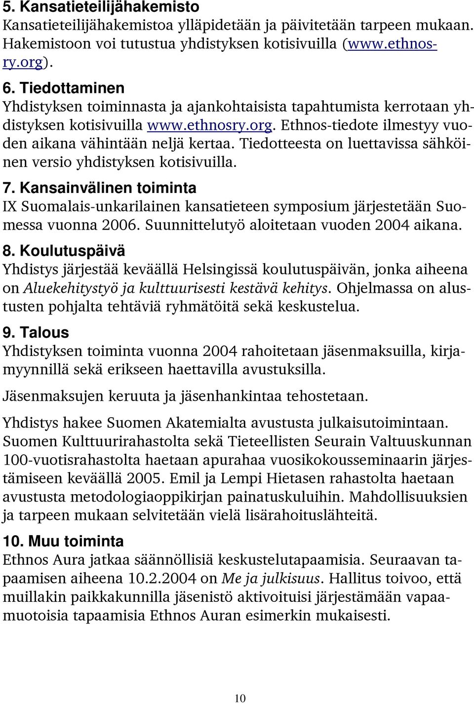 Tiedotteesta on luettavissa sähköinen versio yhdistyksen kotisivuilla. 7. Kansainvälinen toiminta IX Suomalais-unkarilainen kansatieteen symposium järjestetään Suomessa vuonna 2006.