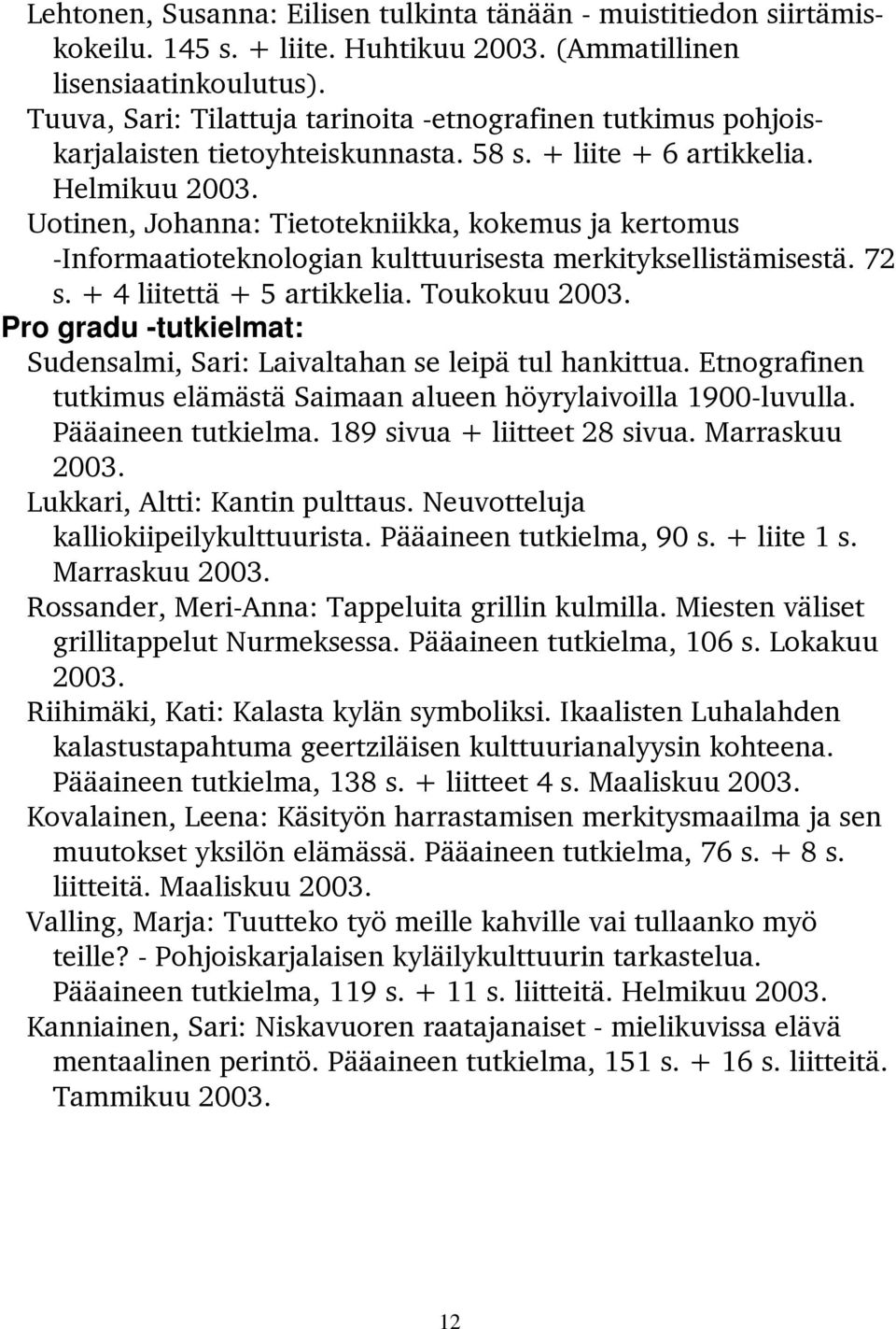 Uotinen, Johanna: Tietotekniikka, kokemus ja kertomus -Informaatioteknologian kulttuurisesta merkityksellistämisestä. 72 s. + 4 liitettä + 5 artikkelia. Toukokuu 2003.