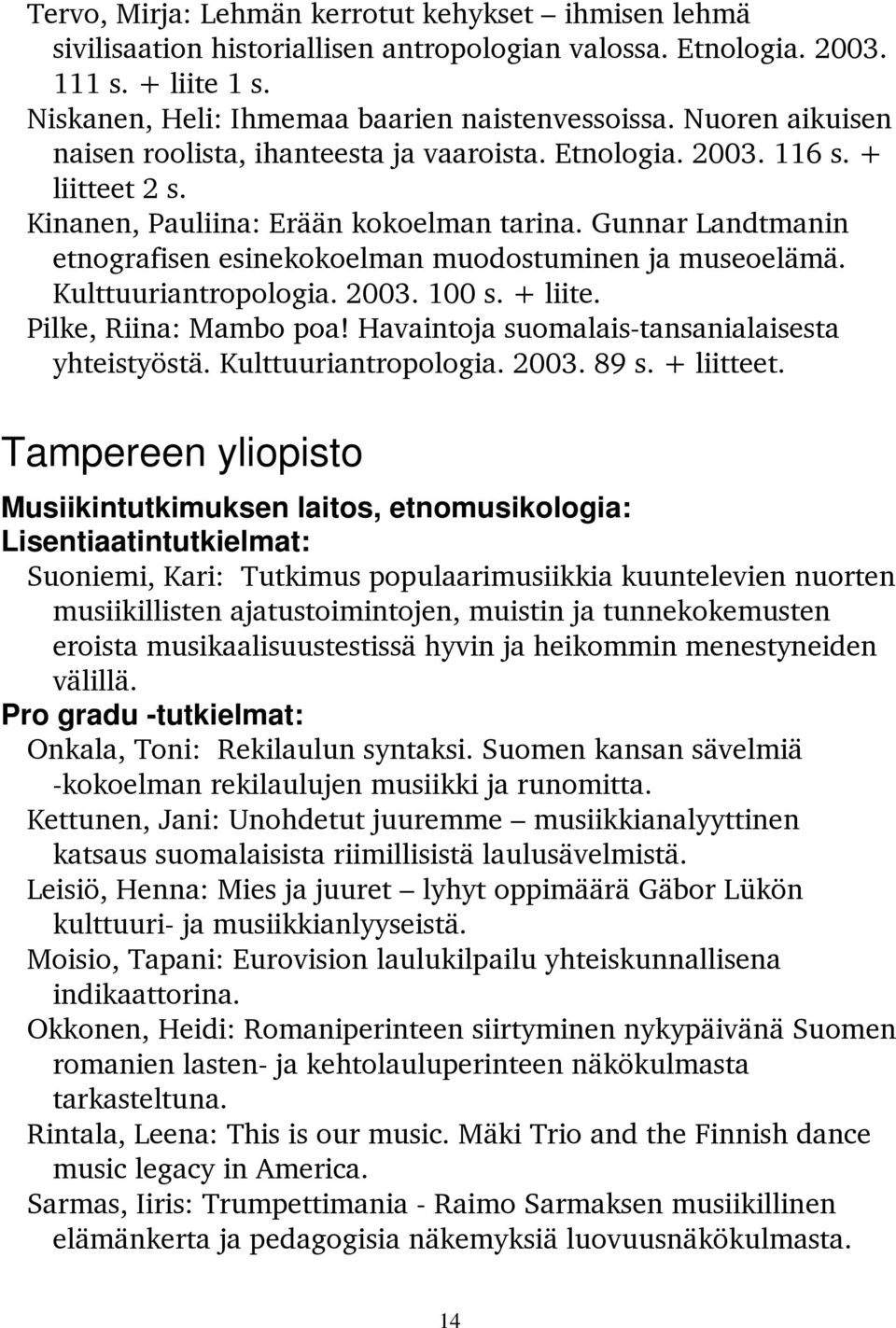 Gunnar Landtmanin etnografisen esinekokoelman muodostuminen ja museoelämä. Kulttuuriantropologia. 2003. 100 s. + liite. Pilke, Riina: Mambo poa! Havaintoja suomalais-tansanialaisesta yhteistyöstä.