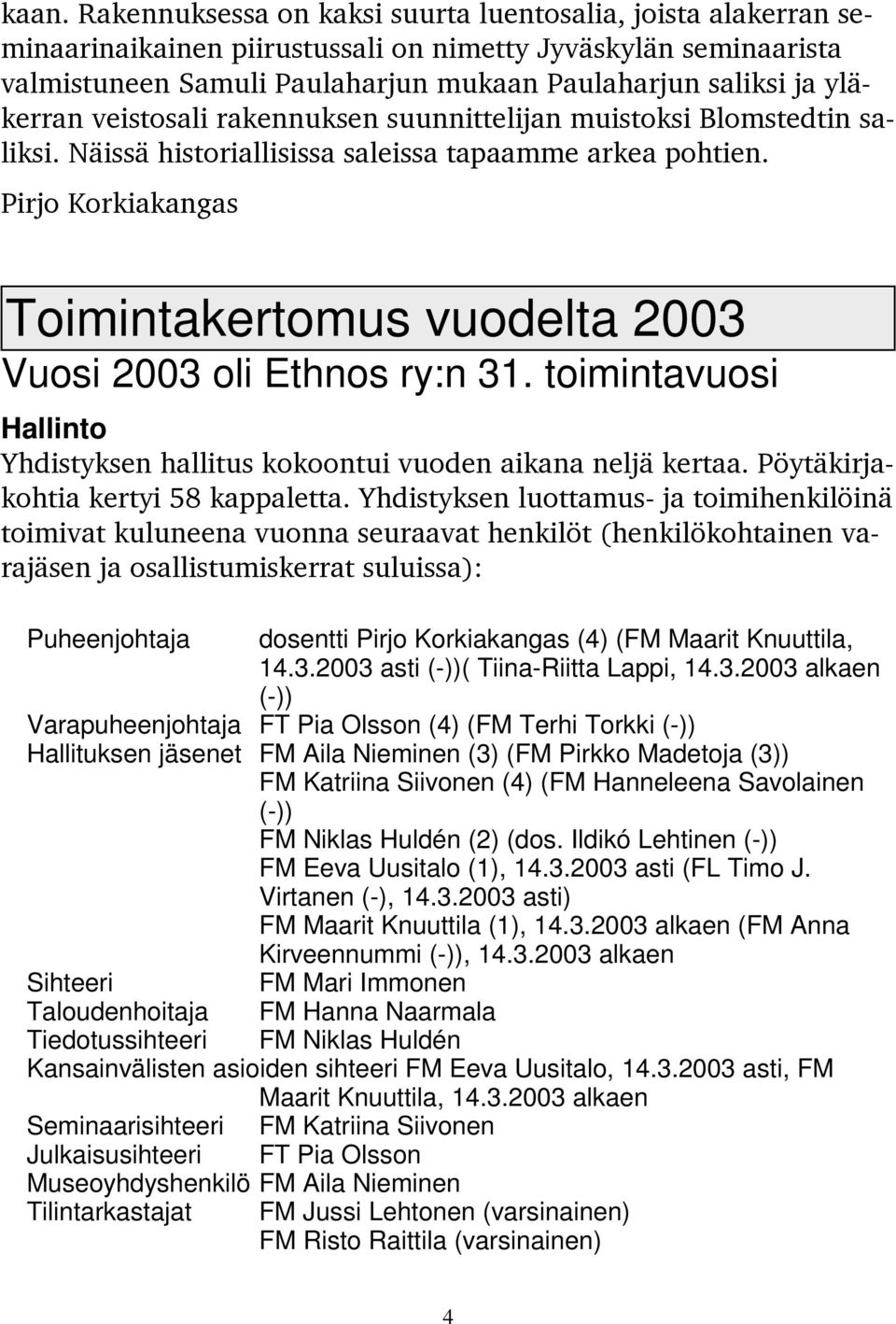 Pirjo Korkiakangas Toimintakertomus vuodelta 2003 Vuosi 2003 oli Ethnos ry:n 31. toimintavuosi Hallinto Yhdistyksen hallitus kokoontui vuoden aikana neljä kertaa.