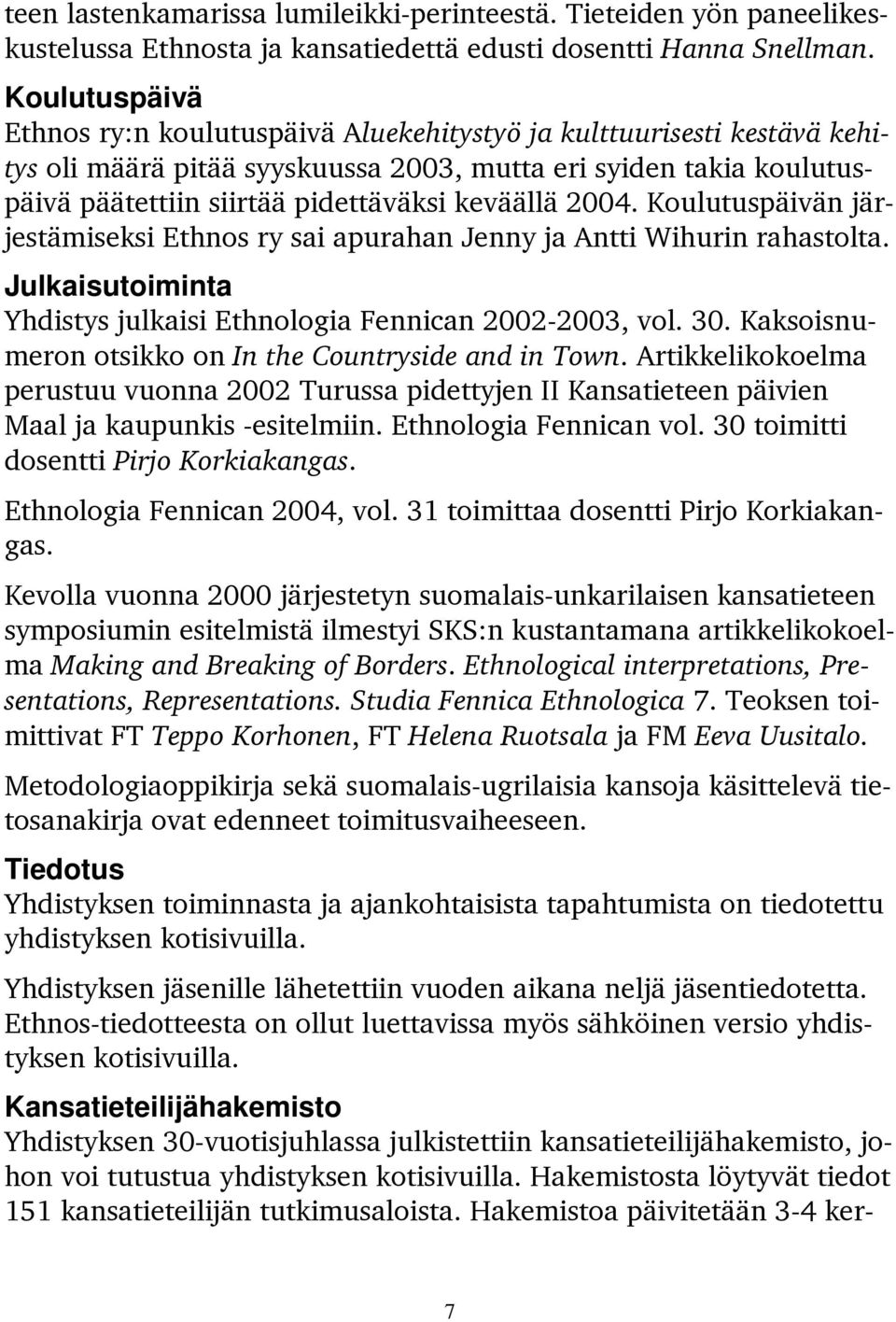 2004. Koulutuspäivän järjestämiseksi Ethnos ry sai apurahan Jenny ja Antti Wihurin rahastolta. Julkaisutoiminta Yhdistys julkaisi Ethnologia Fennican 2002-2003, vol. 30.