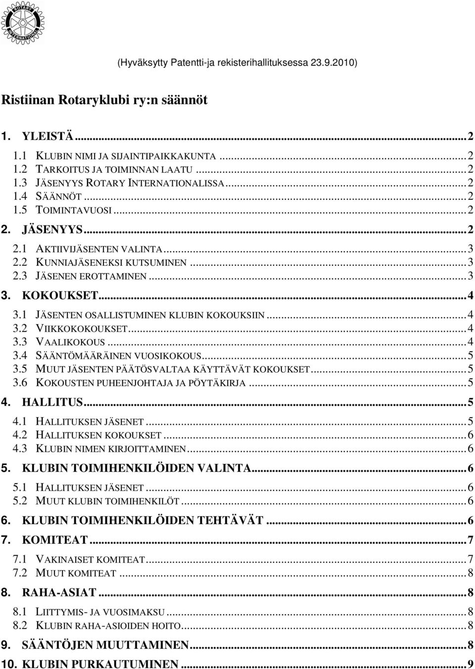 1 JÄSENTEN OSALLISTUMINEN KLUBIN KOKOUKSIIN...4 3.2 VIIKKOKOKOUKSET...4 3.3 VAALIKOKOUS...4 3.4 SÄÄNTÖMÄÄRÄINEN VUOSIKOKOUS...5 3.5 MUUT JÄSENTEN PÄÄTÖSVALTAA KÄYTTÄVÄT KOKOUKSET...5 3.6 KOKOUSTEN PUHEENJOHTAJA JA PÖYTÄKIRJA.