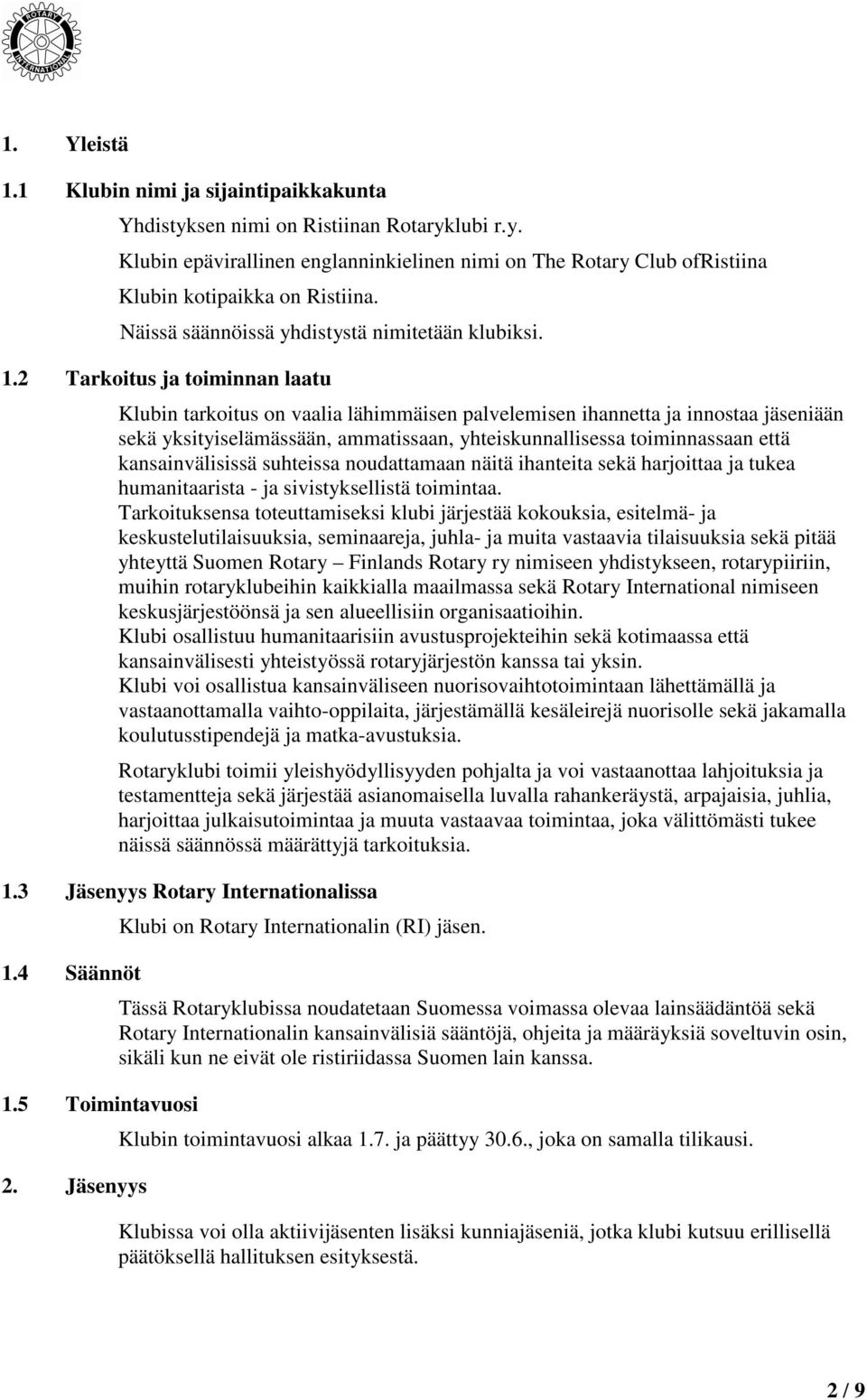 2 Tarkoitus ja toiminnan laatu Klubin tarkoitus on vaalia lähimmäisen palvelemisen ihannetta ja innostaa jäseniään sekä yksityiselämässään, ammatissaan, yhteiskunnallisessa toiminnassaan että