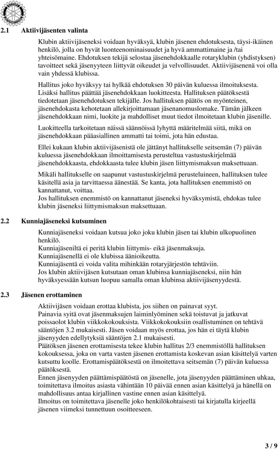 Hallitus joko hyväksyy tai hylkää ehdotuksen 30 päivän kuluessa ilmoituksesta. Lisäksi hallitus päättää jäsenehdokkaan luokitteesta. Hallituksen päätöksestä tiedotetaan jäsenehdotuksen tekijälle.