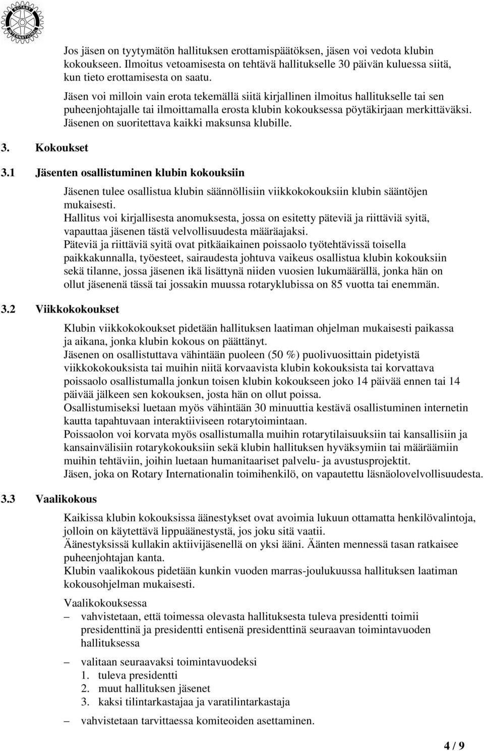 Jäsen voi milloin vain erota tekemällä siitä kirjallinen ilmoitus hallitukselle tai sen puheenjohtajalle tai ilmoittamalla erosta klubin kokouksessa pöytäkirjaan merkittäväksi.