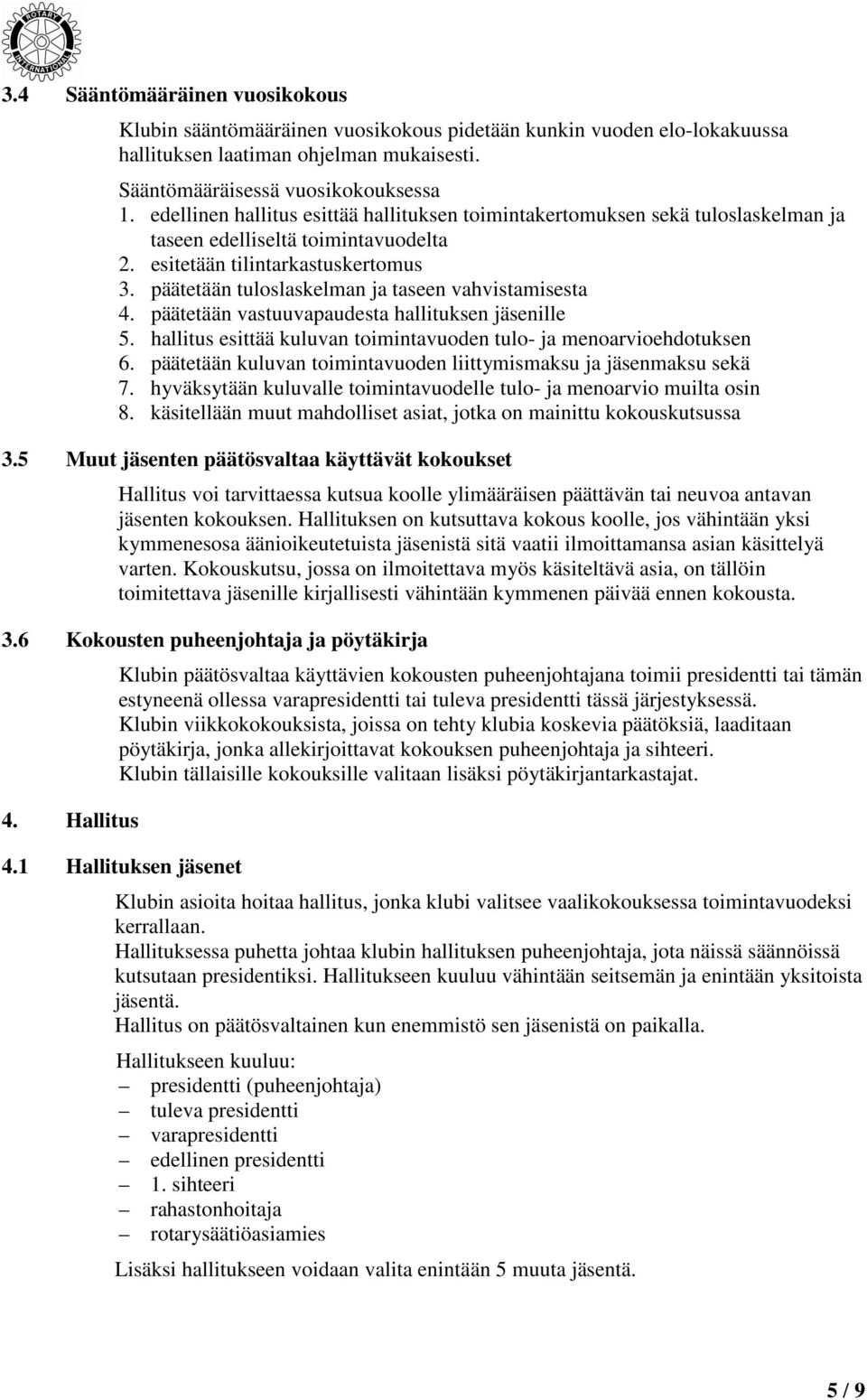 päätetään tuloslaskelman ja taseen vahvistamisesta 4. päätetään vastuuvapaudesta hallituksen jäsenille 5. hallitus esittää kuluvan toimintavuoden tulo- ja menoarvioehdotuksen 6.