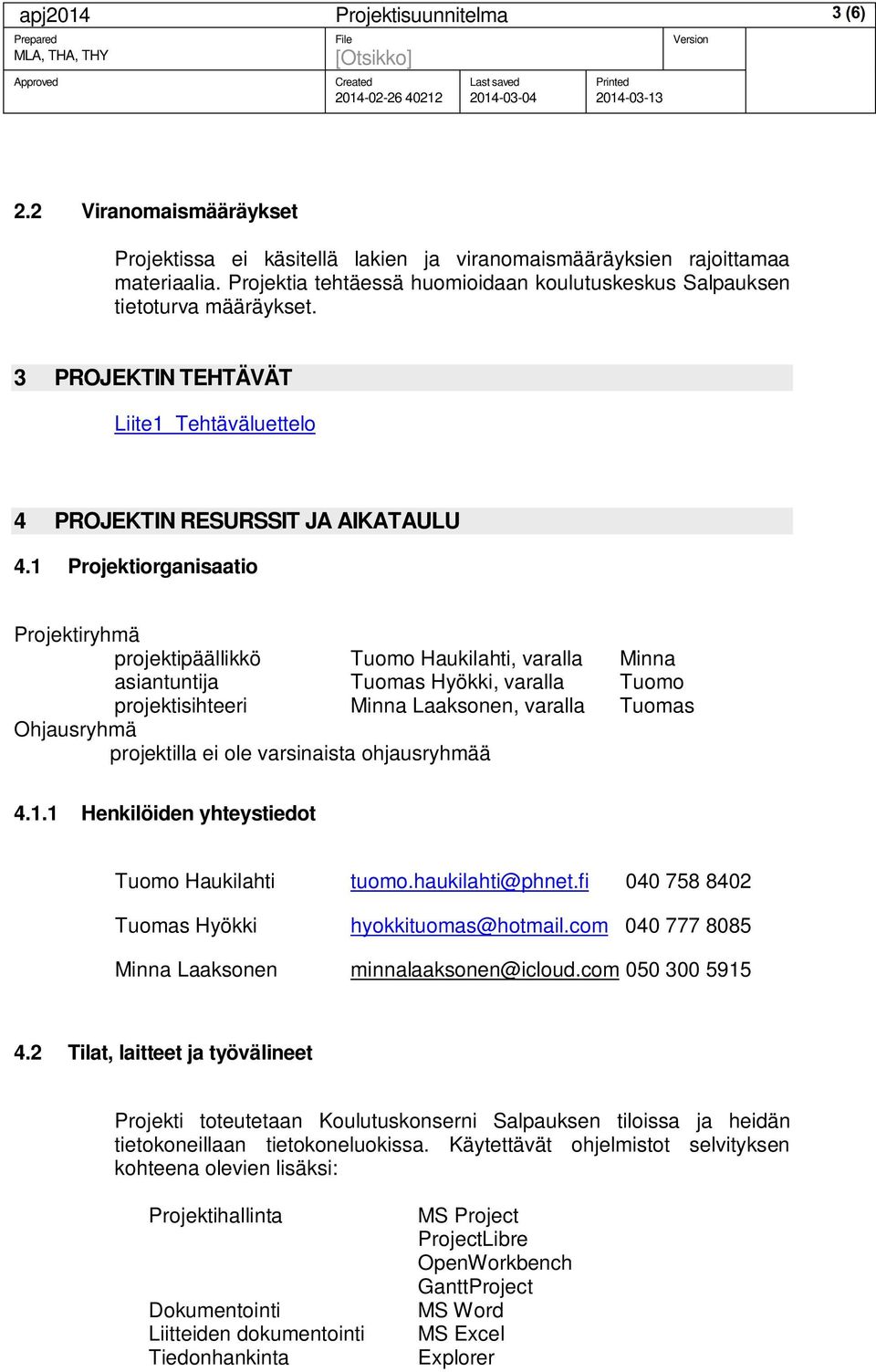 1 Projektiorganisaatio Projektiryhmä projektipäällikkö Tuomo Haukilahti, varalla Minna asiantuntija Tuomas Hyökki, varalla Tuomo projektisihteeri Minna Laaksonen, varalla Tuomas Ohjausryhmä