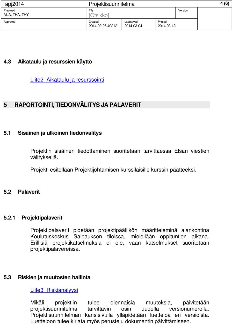 2 Palaverit 5.2.1 Projektipalaverit Projektipalaverit pidetään projektipäällikön määritteleminä ajankohtina Koulutuskeskus Salpauksen tiloissa, mielellään oppituntien aikana.