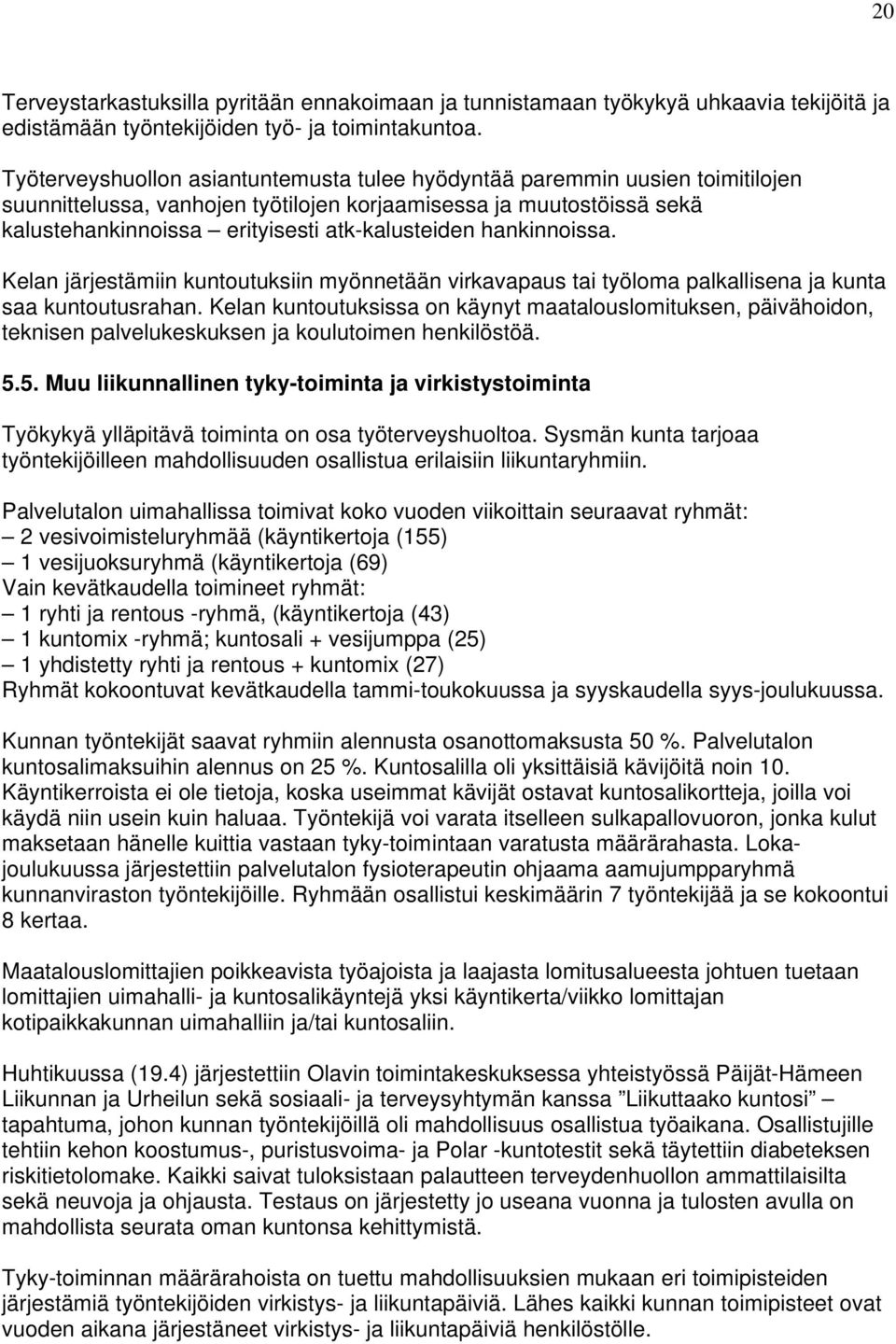 hankinnoissa. Kelan järjestämiin kuntoutuksiin myönnetään virkavapaus tai työloma palkallisena ja kunta saa kuntoutusrahan.