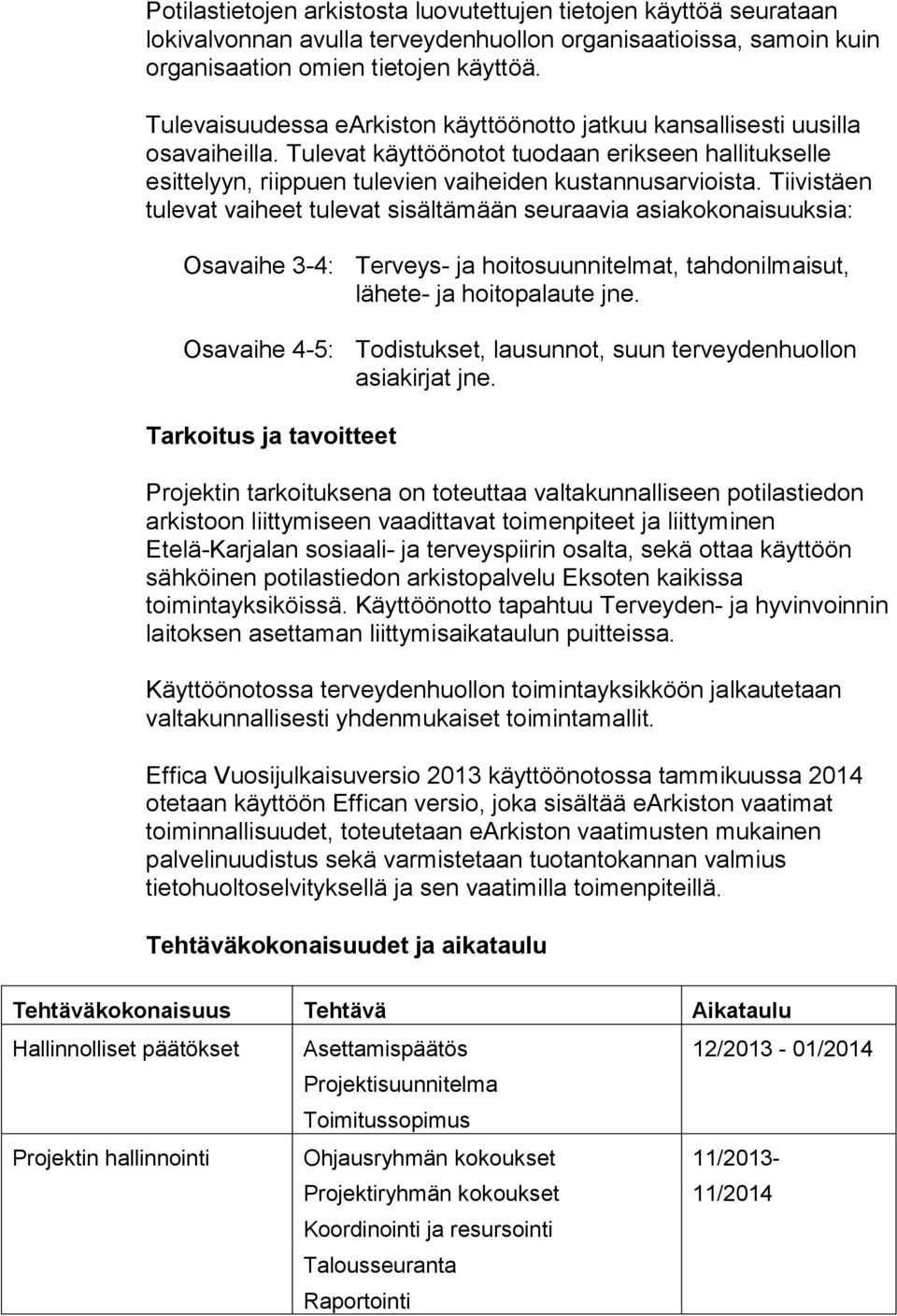 Tiivistäen tulevat vaiheet tulevat sisältämään seuraavia asiakokonaisuuksia: Osavaihe 3-4: Terveys- ja hoitosuunnitelmat, tahdonilmaisut, lähete- ja hoitopalaute jne.