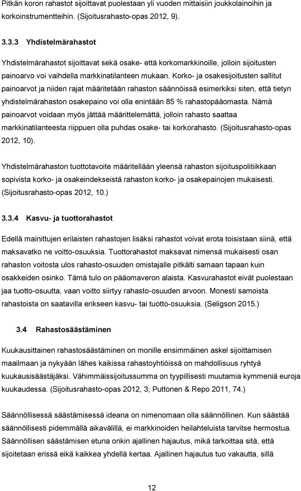 Korko- ja osakesijoitusten sallitut painoarvot ja niiden rajat määritetään rahaston säännöissä esimerkiksi siten, että tietyn yhdistelmärahaston osakepaino voi olla enintään 85 % rahastopääomasta.