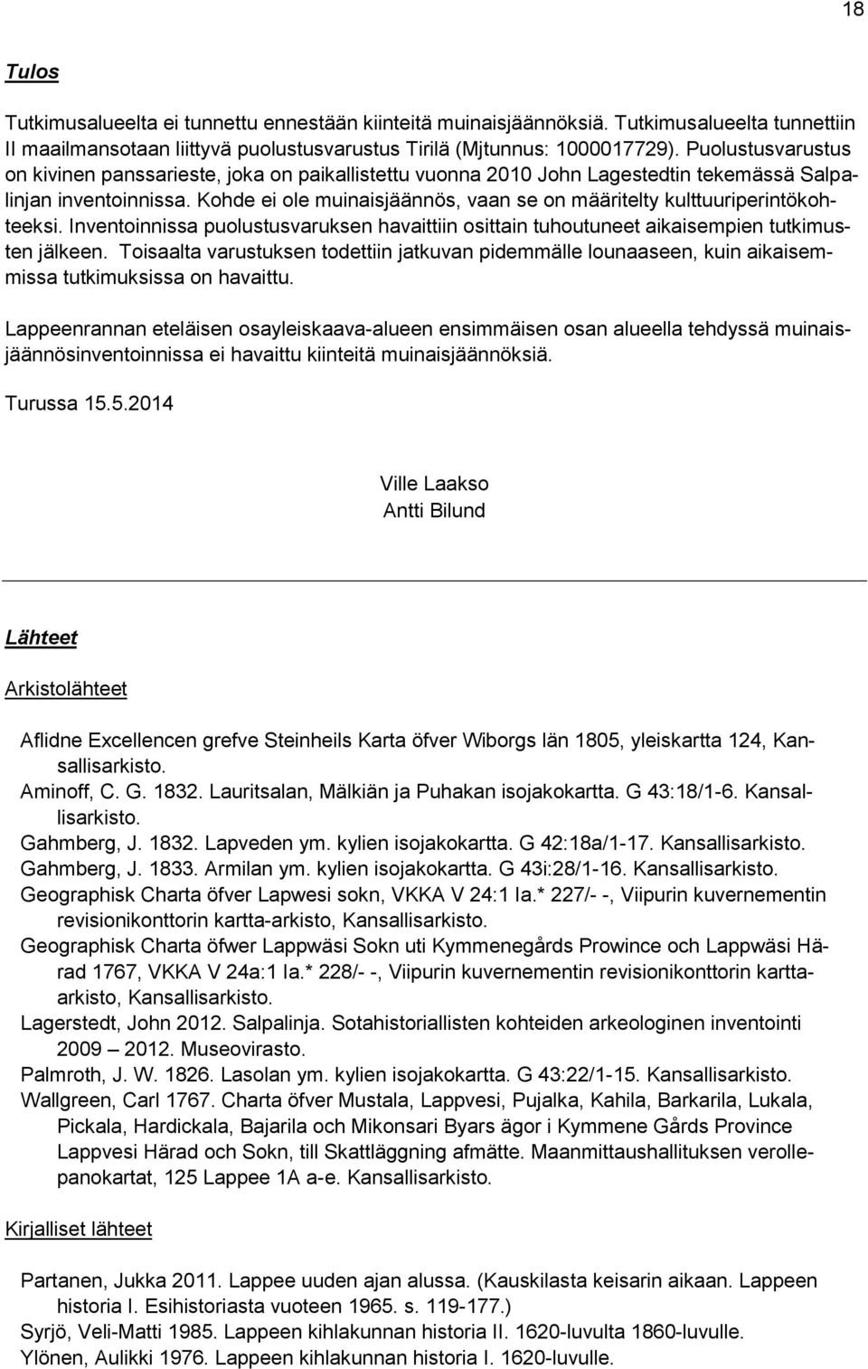 Kohde ei ole muinaisjäännös, vaan se on määritelty kulttuuriperintökohteeksi. Inventoinnissa puolustusvaruksen havaittiin osittain tuhoutuneet aikaisempien tutkimusten jälkeen.