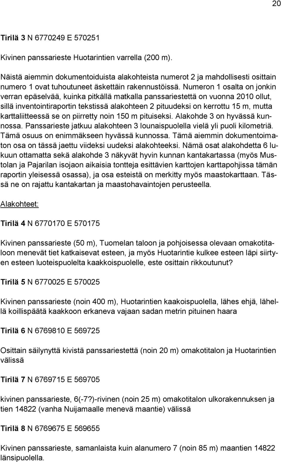 Numeron 1 osalta on jonkin verran epäselvää, kuinka pitkällä matkalla panssariestettä on vuonna 2010 ollut, sillä inventointiraportin tekstissä alakohteen 2 pituudeksi on kerrottu 15 m, mutta