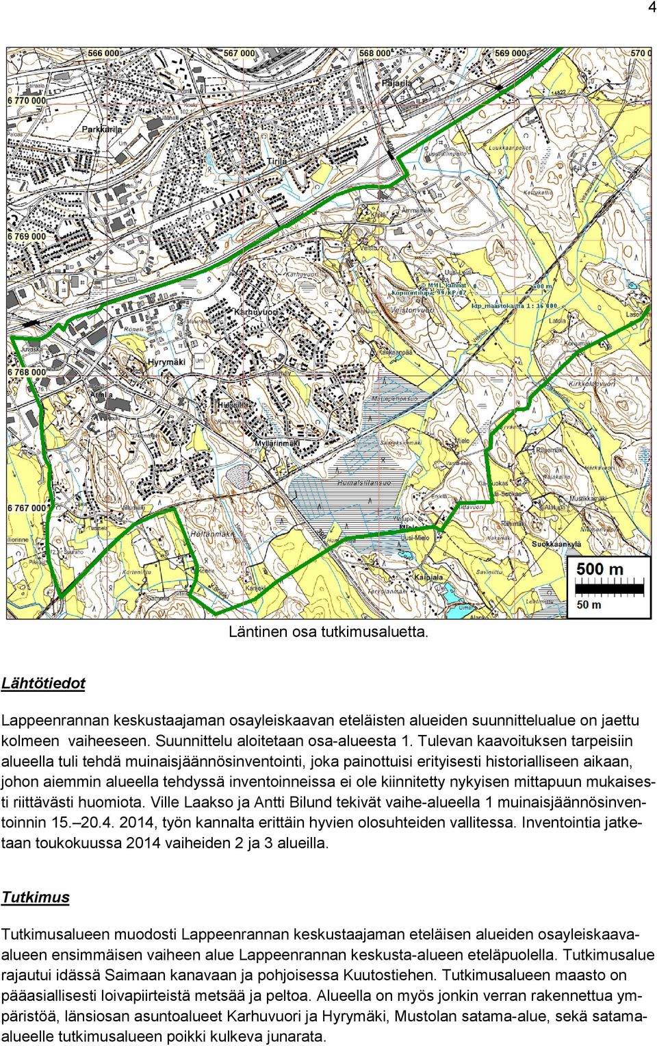 nykyisen mittapuun mukaisesti riittävästi huomiota. Ville Laakso ja Antti Bilund tekivät vaihe-alueella 1 muinaisjäännösinventoinnin 15. 20.4.