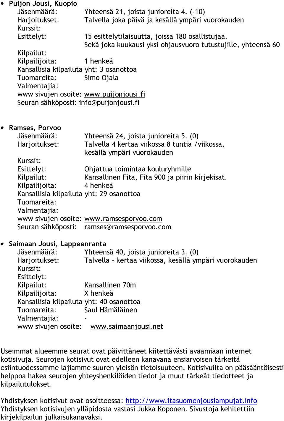 puijonjousi.fi Seuran sähköposti: info@puijonjousi.fi Ramses, Porvoo Jäsenmäärä: Yhteensä 24, joista junioreita 5.