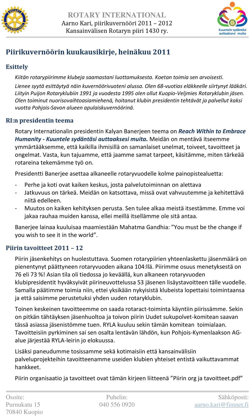 Lienee syytä esittäytyä näin kuvernöörivuoteni alussa. Olen 68-vuotias eläkkeelle siirtynyt lääkäri. Liityin Puijon Rotaryklubiin 1991 ja vuodesta 1995 olen ollut Kuopio-Veljmies Rotaryklubin jäsen.