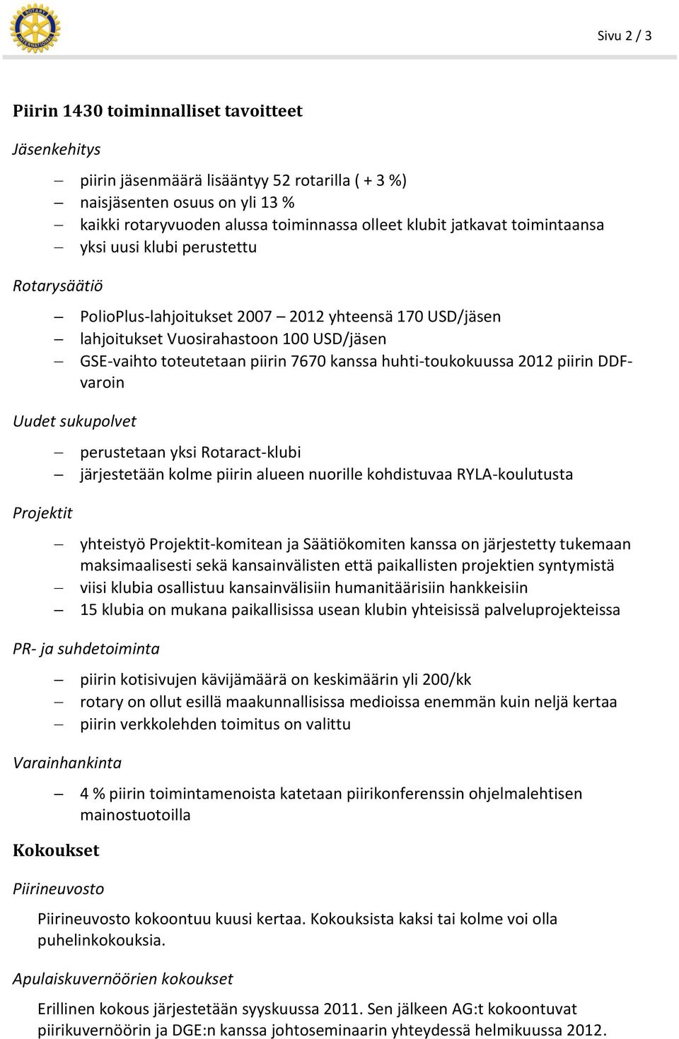 GSE-vaihto toteutetaan piirin 7670 kanssa huhti-toukokuussa 2012 piirin DDFvaroin perustetaan yksi Rotaract-klubi järjestetään kolme piirin alueen nuorille kohdistuvaa RYLA-koulutusta yhteistyö