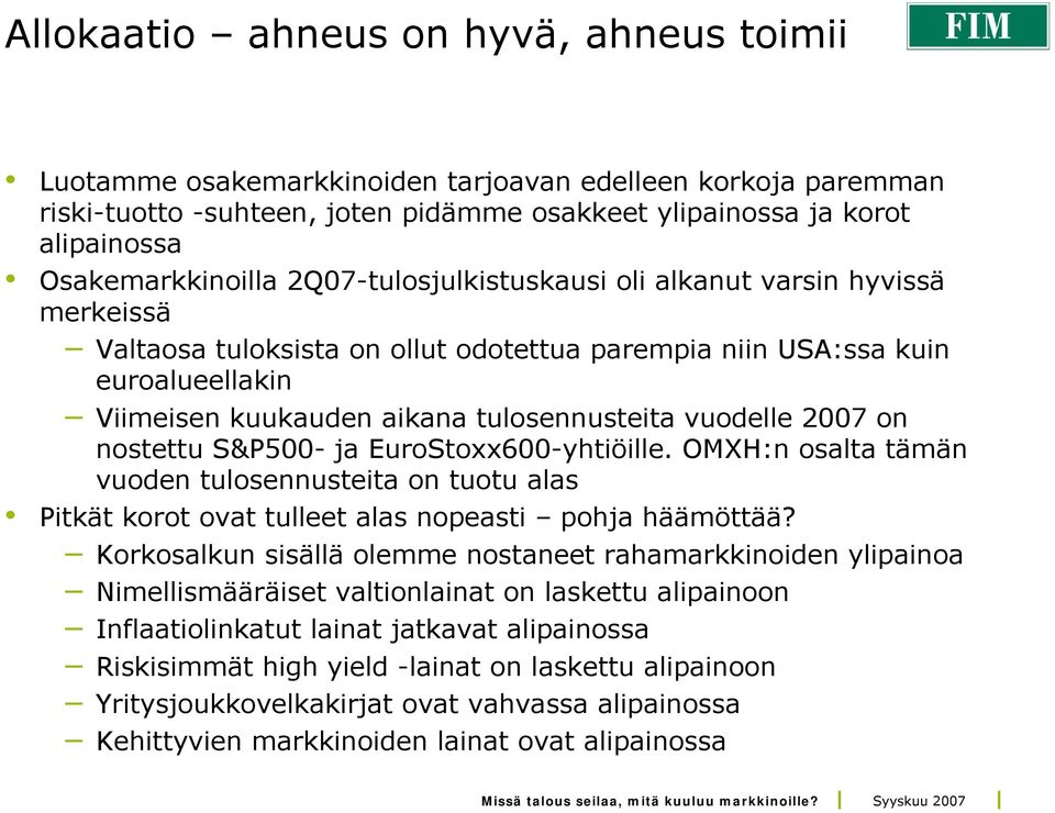 tulosennusteita vuodelle 2007 on nostettu S&P500- ja EuroStoxx600-yhtiöille. OMXH:n osalta tämän vuoden tulosennusteita on tuotu alas Pitkät korot ovat tulleet alas nopeasti pohja häämöttää?