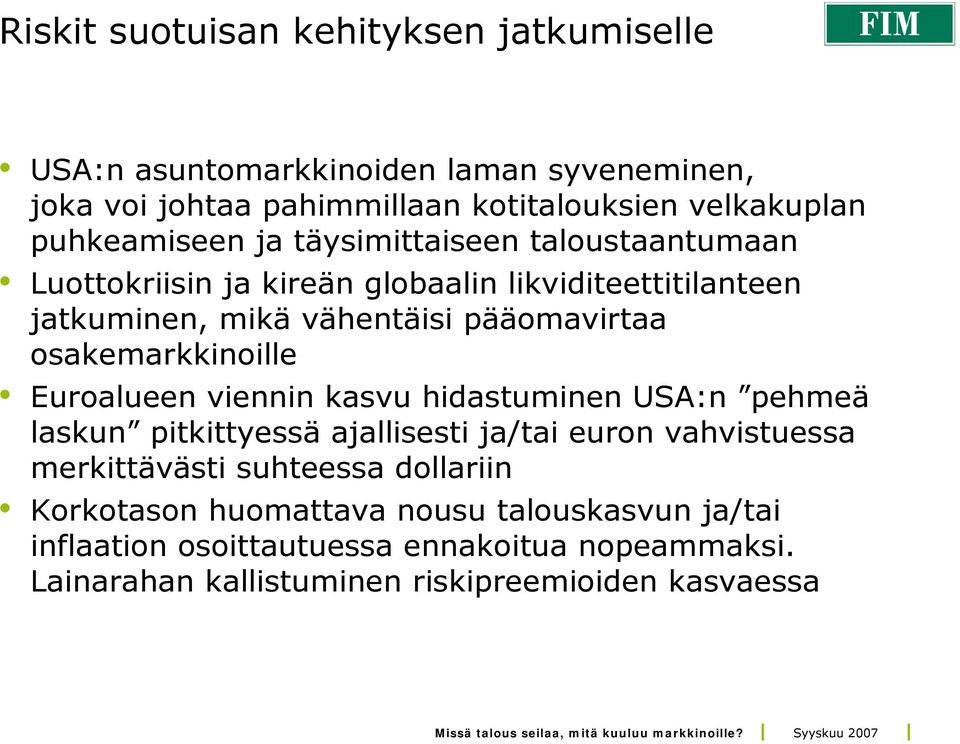 osakemarkkinoille Euroalueen viennin kasvu hidastuminen USA:n pehmeä laskun pitkittyessä ajallisesti ja/tai euron vahvistuessa merkittävästi