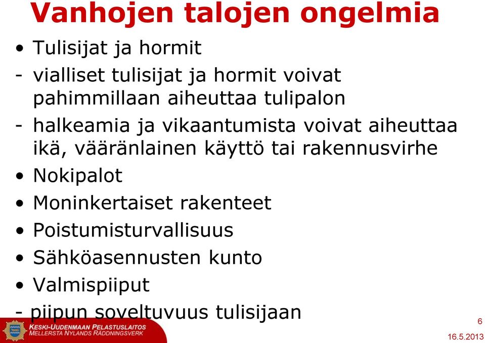 aiheuttaa ikä, vääränlainen käyttö tai rakennusvirhe Nokipalot Moninkertaiset