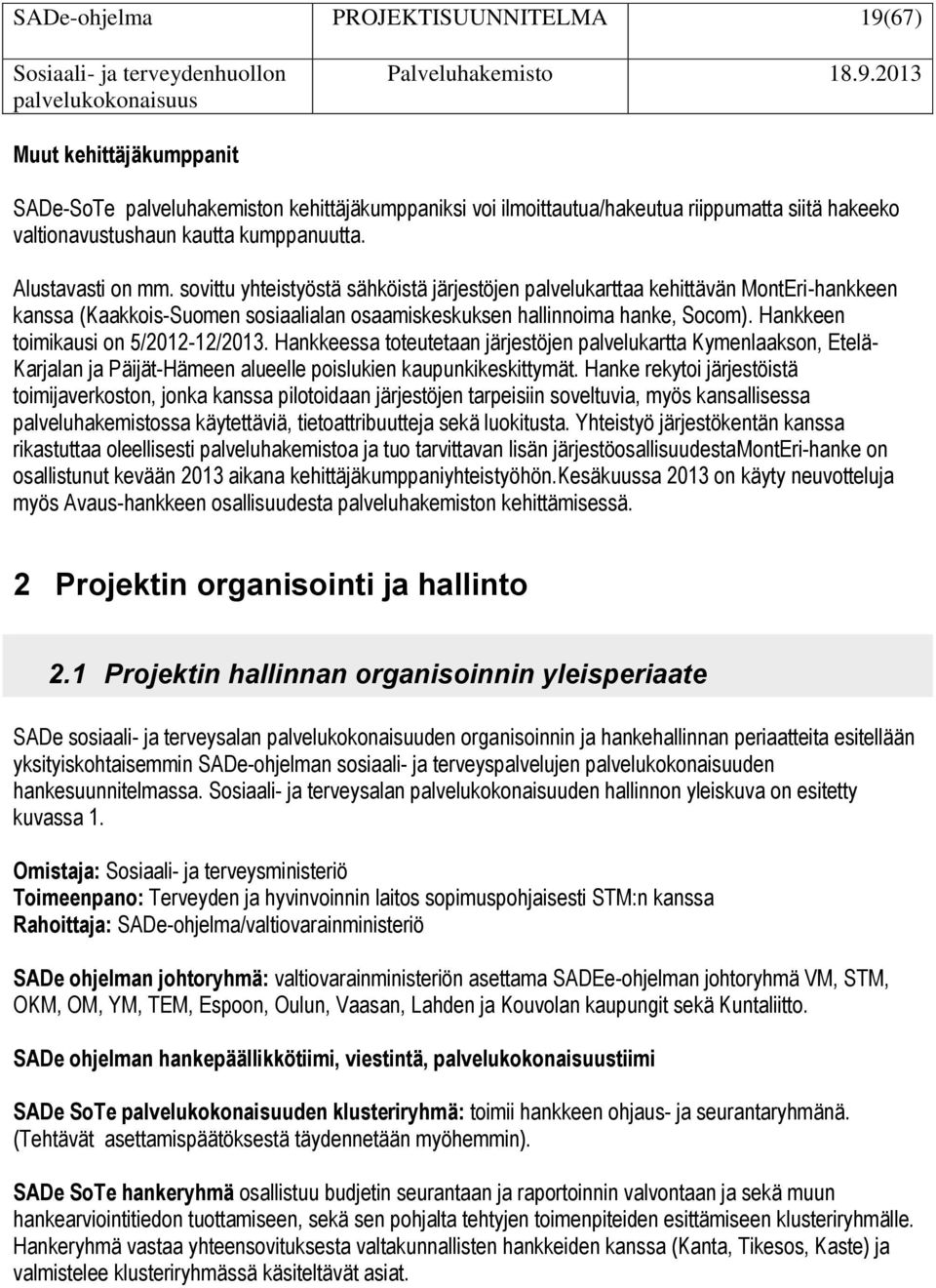 Hankkeen toimikausi on 5/2012-12/2013. Hankkeessa toteutetaan järjestöjen palvelukartta Kymenlaakson, Etelä- Karjalan ja Päijät-Hämeen alueelle poislukien kaupunkikeskittymät.