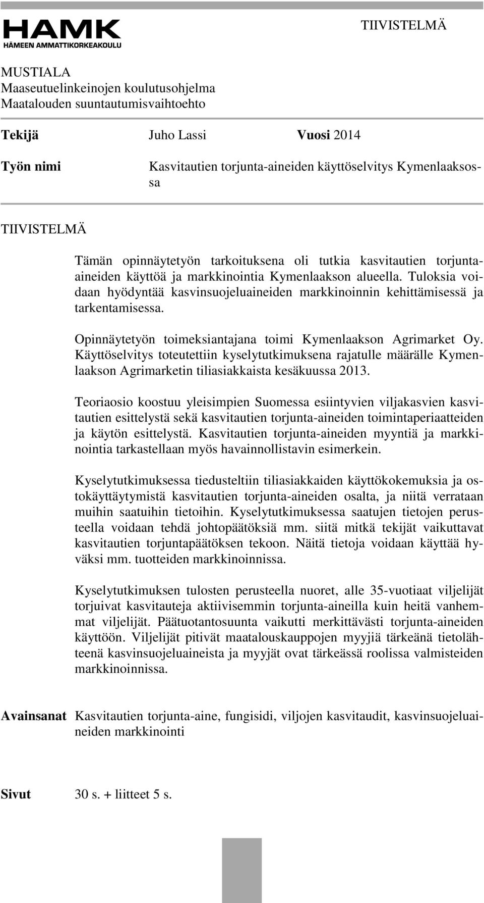 Tuloksia voidaan hyödyntää kasvinsuojeluaineiden markkinoinnin kehittämisessä ja tarkentamisessa. Opinnäytetyön toimeksiantajana toimi Kymenlaakson Agrimarket Oy.