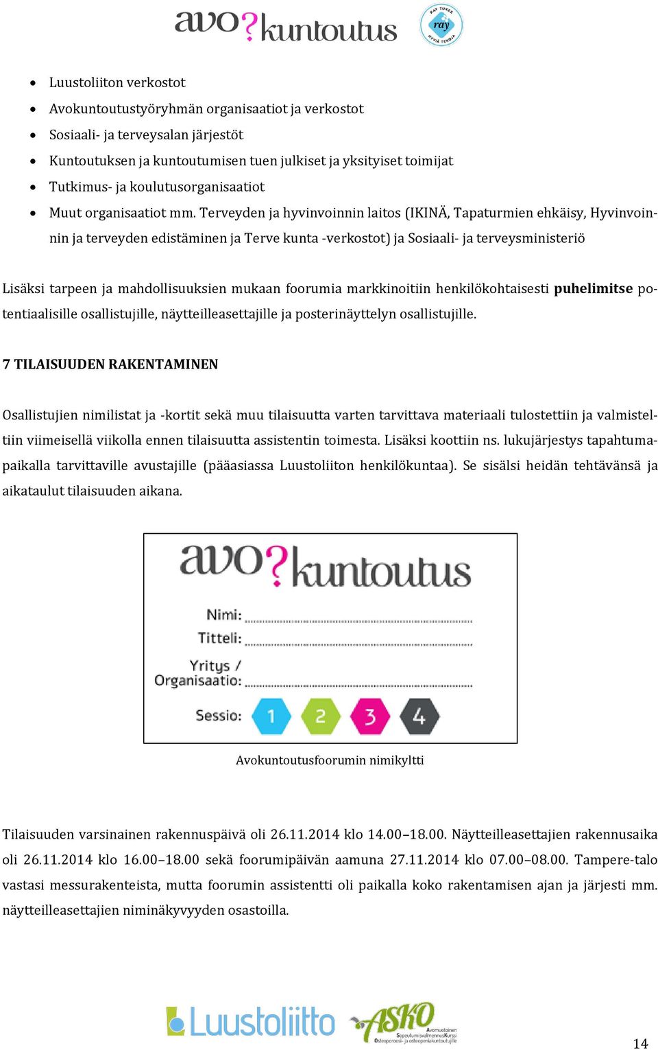 Terveyden ja hyvinvoinnin laitos (IKINÄ, Tapaturmien ehkäisy, Hyvinvoinnin ja terveyden edistäminen ja Terve kunta -verkostot) ja Sosiaali- ja terveysministeriö Lisäksi tarpeen ja mahdollisuuksien