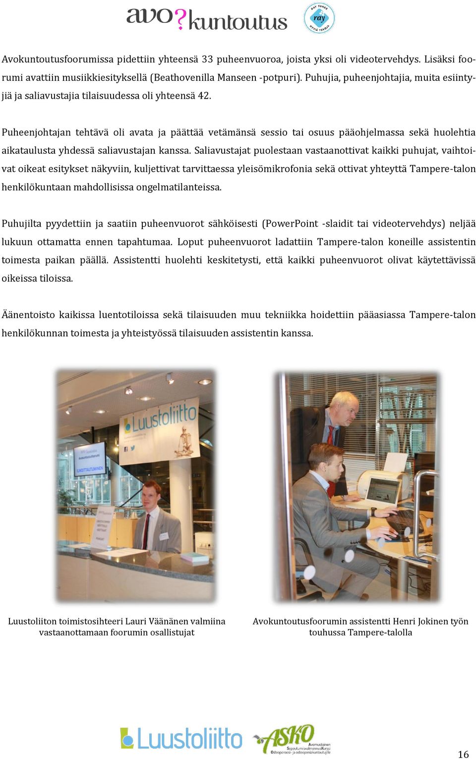 Puheenjohtajan tehtävä oli avata ja päättää vetämänsä sessio tai osuus pääohjelmassa sekä huolehtia aikataulusta yhdessä saliavustajan kanssa.
