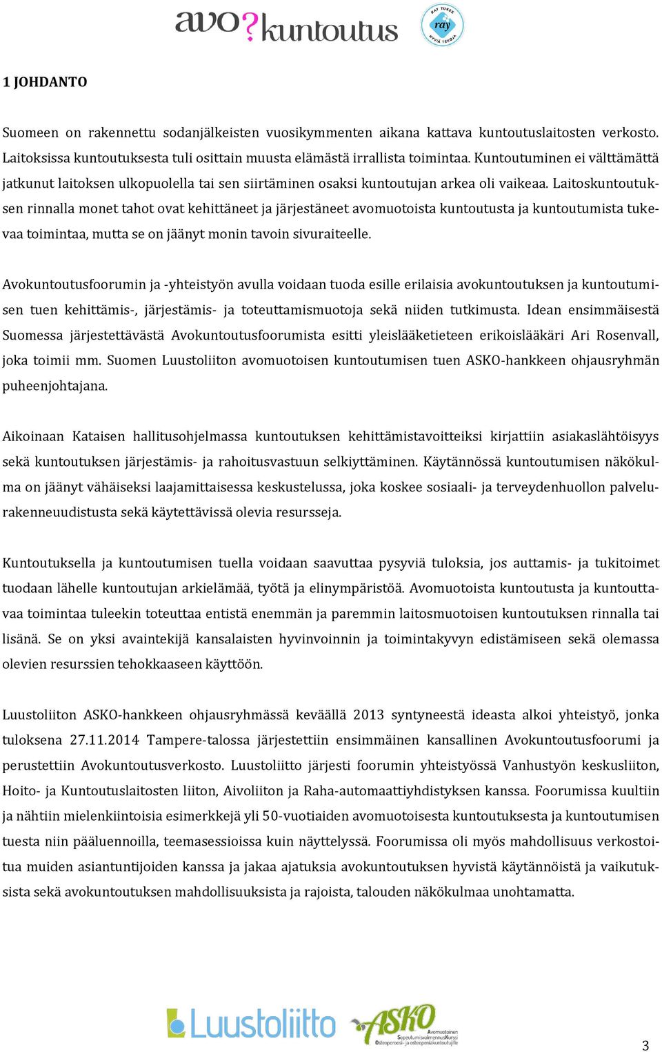 Laitoskuntoutuksen rinnalla monet tahot ovat kehittäneet ja järjestäneet avomuotoista kuntoutusta ja kuntoutumista tukevaa toimintaa, mutta se on jäänyt monin tavoin sivuraiteelle.