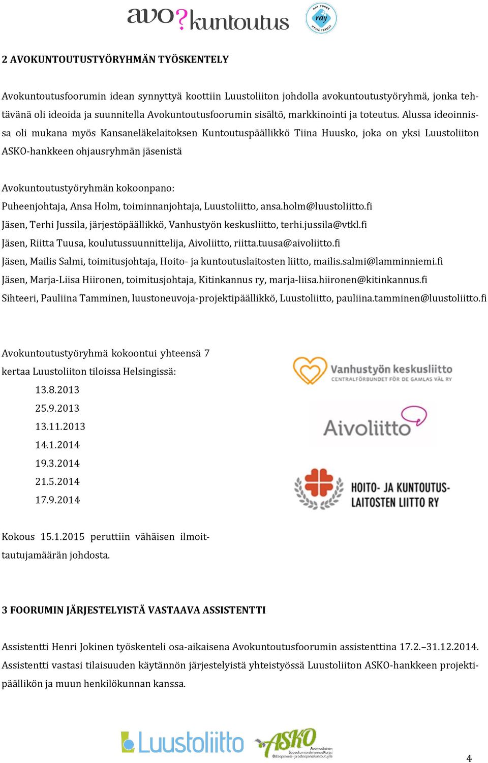 Alussa ideoinnissa oli mukana myös Kansaneläkelaitoksen Kuntoutuspäällikkö Tiina Huusko, joka on yksi Luustoliiton ASKO-hankkeen ohjausryhmän jäsenistä Avokuntoutustyöryhmän kokoonpano: