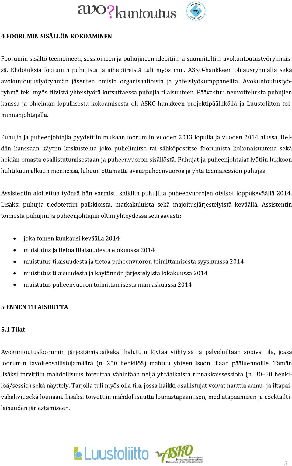 Avokuntoutustyöryhmä teki myös tiivistä yhteistyötä kutsuttaessa puhujia tilaisuuteen.