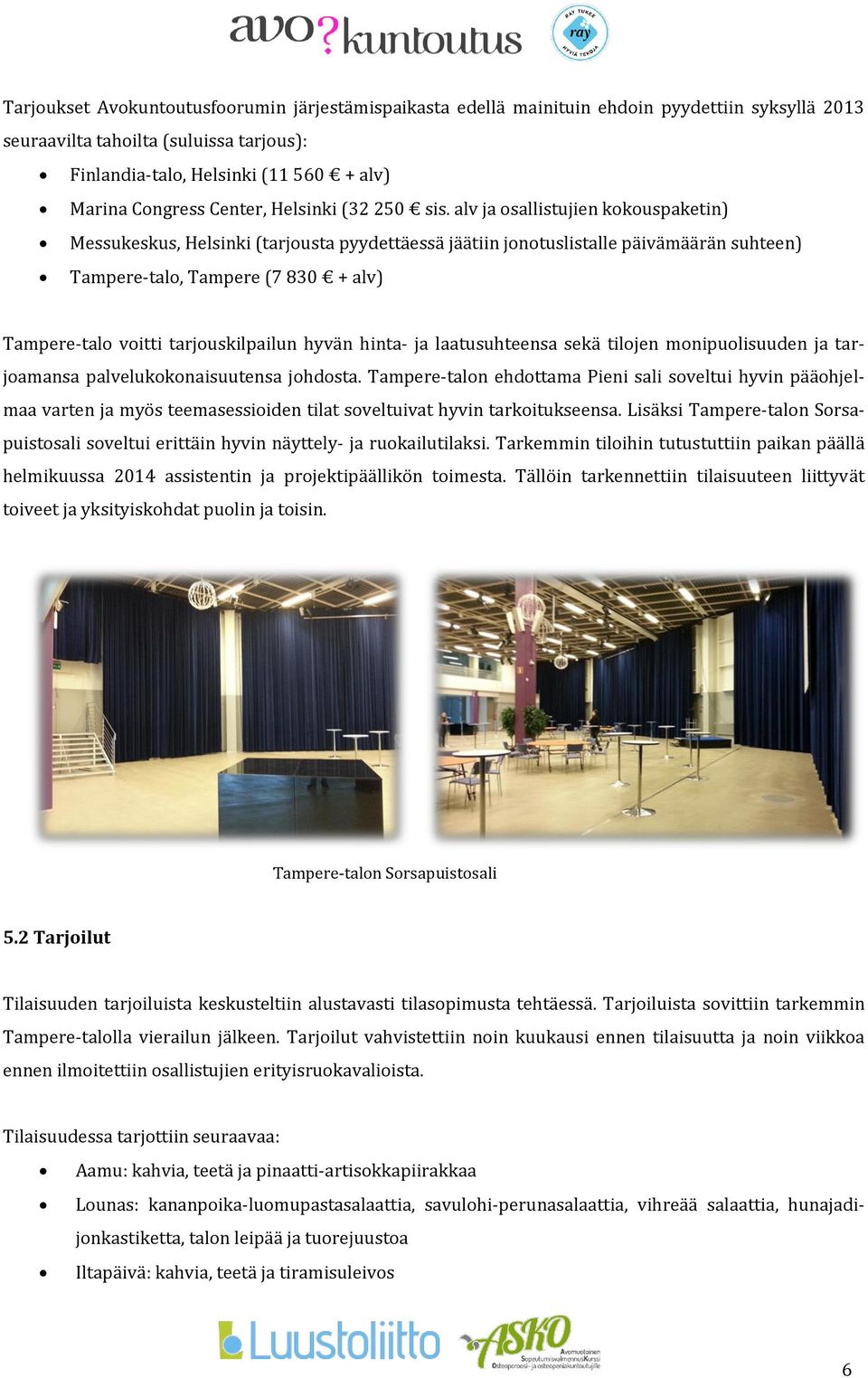 alv ja osallistujien kokouspaketin) Messukeskus, Helsinki (tarjousta pyydettäessä jäätiin jonotuslistalle päivämäärän suhteen) Tampere-talo, Tampere (7 830 + alv) Tampere-talo voitti tarjouskilpailun