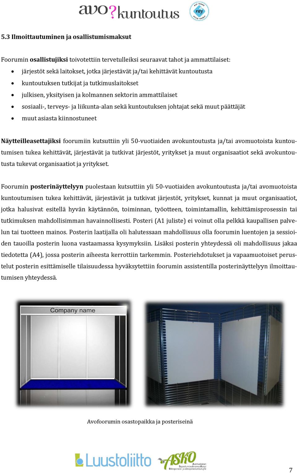 muut asiasta kiinnostuneet Näytteilleasettajiksi foorumiin kutsuttiin yli 50-vuotiaiden avokuntoutusta ja/tai avomuotoista kuntoutumisen tukea kehittävät, järjestävät ja tutkivat järjestöt, yritykset