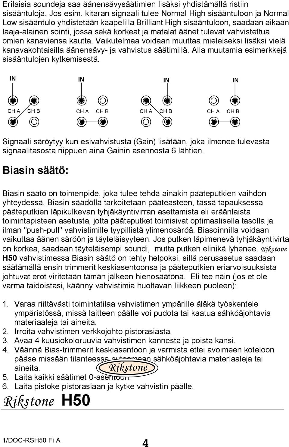 tulevat vahvistettua omien kanaviensa kautta. Vaikutelmaa voidaan muuttaa mieleiseksi lisäksi vielä kanavakohtaisilla äänensävy- ja vahvistus säätimillä.