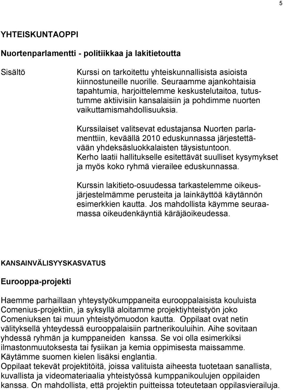 Kurssilaiset valitsevat edustajansa Nuorten parlamenttiin, keväällä 2010 eduskunnassa järjestettävään yhdeksäsluokkalaisten täysistuntoon.