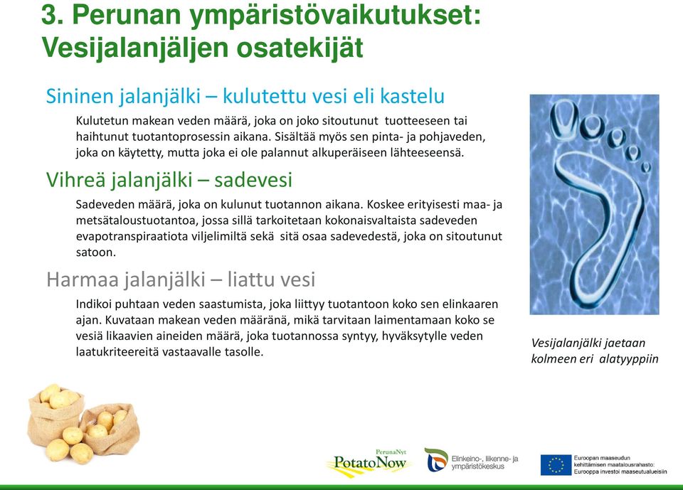 Koskee erityisesti maa- ja metsätaloustuotantoa, jossa sillä tarkoitetaan kokonaisvaltaista sadeveden evapotranspiraatiota viljelimiltä sekä sitä osaa sadevedestä, joka on sitoutunut satoon.