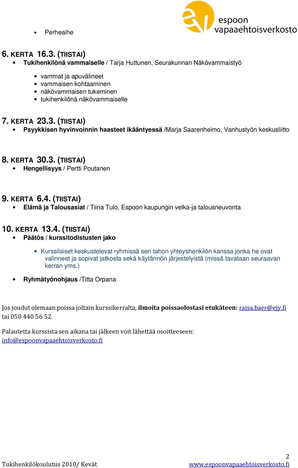 3. (TIISTAI) Psyykkisen hyvinvoinnin haasteet ikääntyessä /Marja Saarenheimo, Vanhustyön keskusliitto 8. KERTA 30.3. (TIISTAI) Hengellisyys / Pertti Poutanen 9. KERTA 6.4.