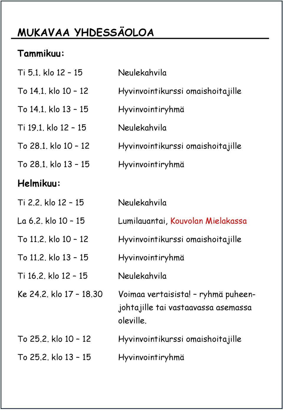 2. klo 12 15 La 6.2. klo 10 15 To 11.2. klo 10 12 To 11.2. klo 13 15 Ti 16.2. klo 12 15 Ke 24.2. klo 17 18.30 To 25.2. klo 10 12 To 25.2. klo 13 15 Lumilauantai, Kouvolan Mielakassa Hyvinvointikurssi omaishoitajille Hyvinvointiryhmä Voimaa vertaisista!