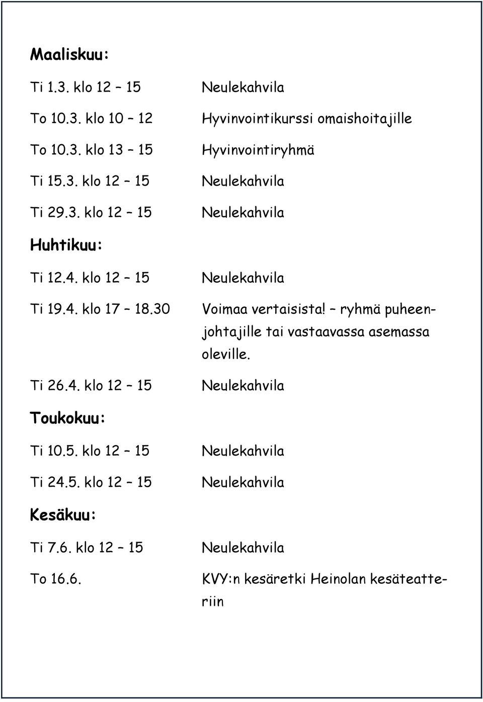 ryhmä puheenjohtajille tai vastaavassa asemassa oleville. Toukokuu: Ti 10.5. klo 12 15 Ti 24.5. klo 12 15 Kesäkuu: Ti 7.