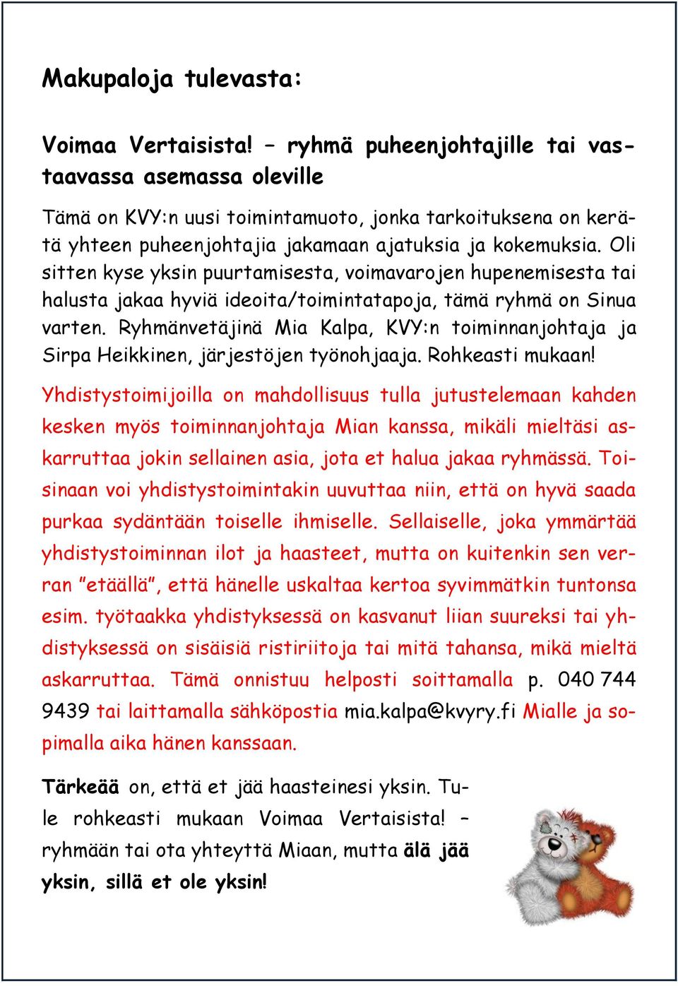 Oli sitten kyse yksin puurtamisesta, voimavarojen hupenemisesta tai halusta jakaa hyviä ideoita/toimintatapoja, tämä ryhmä on Sinua varten.