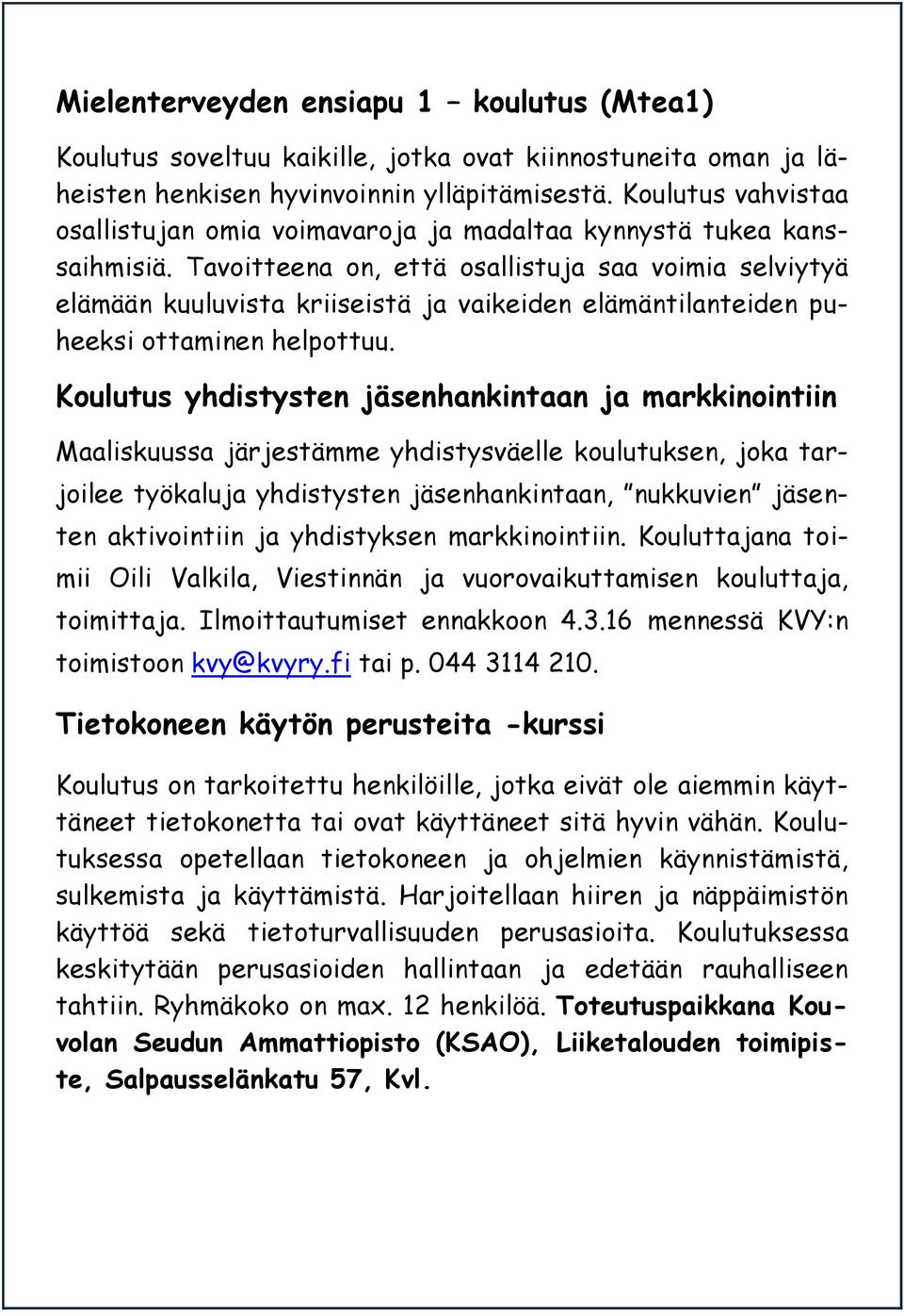 Tavoitteena on, että osallistuja saa voimia selviytyä elämään kuuluvista kriiseistä ja vaikeiden elämäntilanteiden puheeksi ottaminen helpottuu.