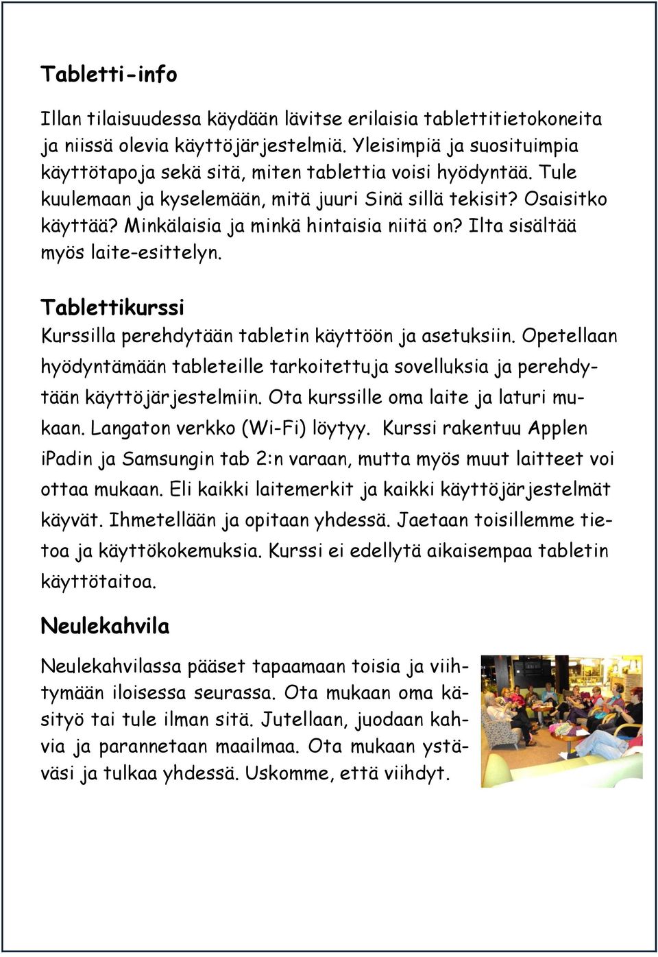 Minkälaisia ja minkä hintaisia niitä on? Ilta sisältää myös laite-esittelyn. Tablettikurssi Kurssilla perehdytään tabletin käyttöön ja asetuksiin.
