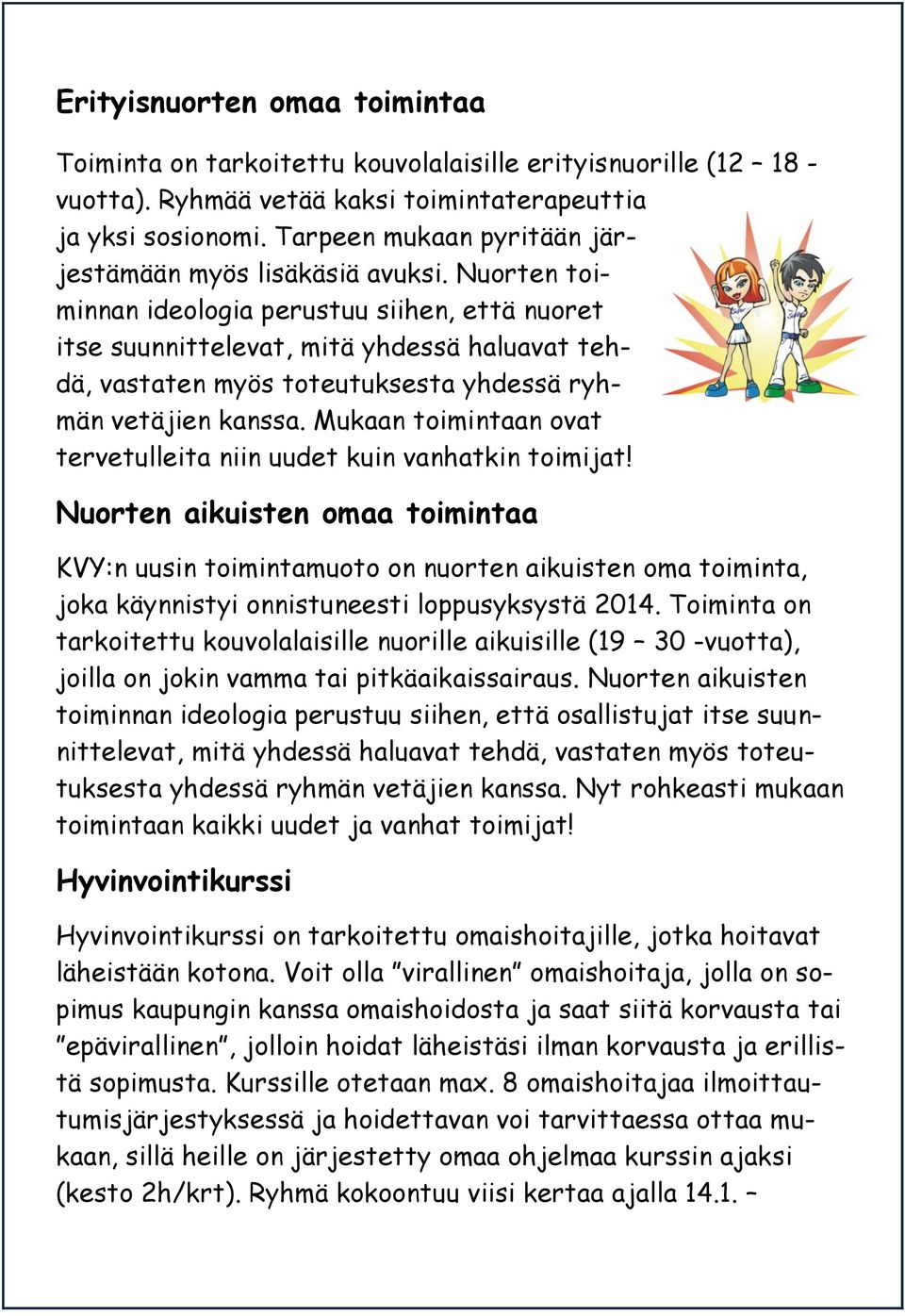 Nuorten toiminnan ideologia perustuu siihen, että nuoret itse suunnittelevat, mitä yhdessä haluavat tehdä, vastaten myös toteutuksesta yhdessä ryhmän vetäjien kanssa.