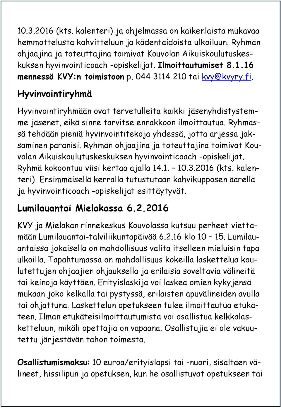 Hyvinvointiryhmä Hyvinvointiryhmään ovat tervetulleita kaikki jäsenyhdistystemme jäsenet, eikä sinne tarvitse ennakkoon ilmoittautua.