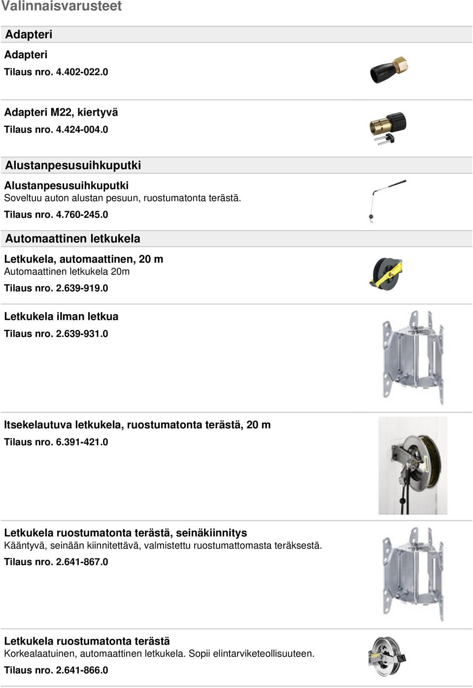 0 Automaattinen letkukela Letkukela, automaattinen, 20 m Automaattinen letkukela 20m Tilaus nro. 2.639-919.0 Letkukela ilman letkua Tilaus nro. 2.639-931.